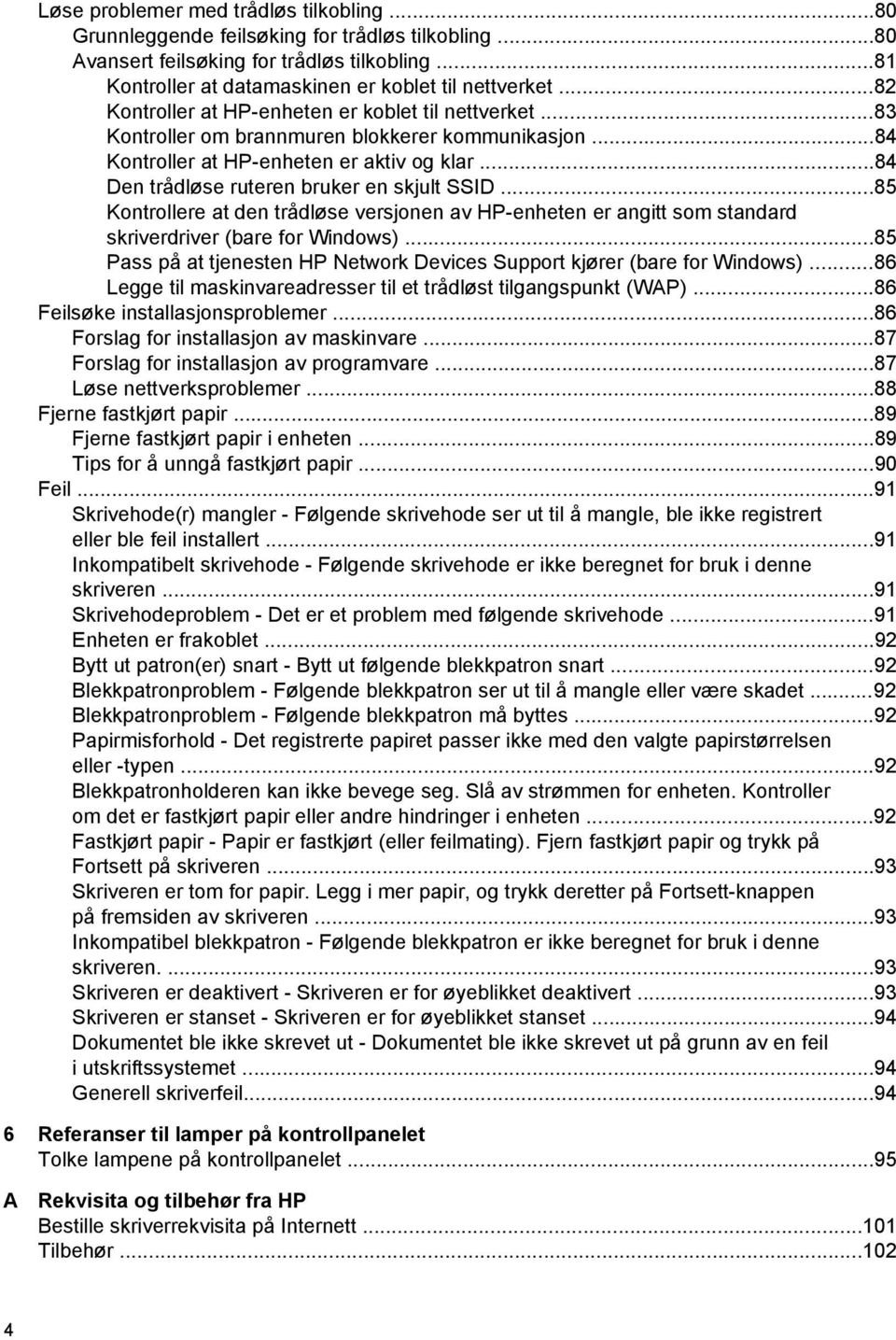 ..84 Den trådløse ruteren bruker en skjult SSID...85 Kontrollere at den trådløse versjonen av HP-enheten er angitt som standard skriverdriver (bare for Windows).