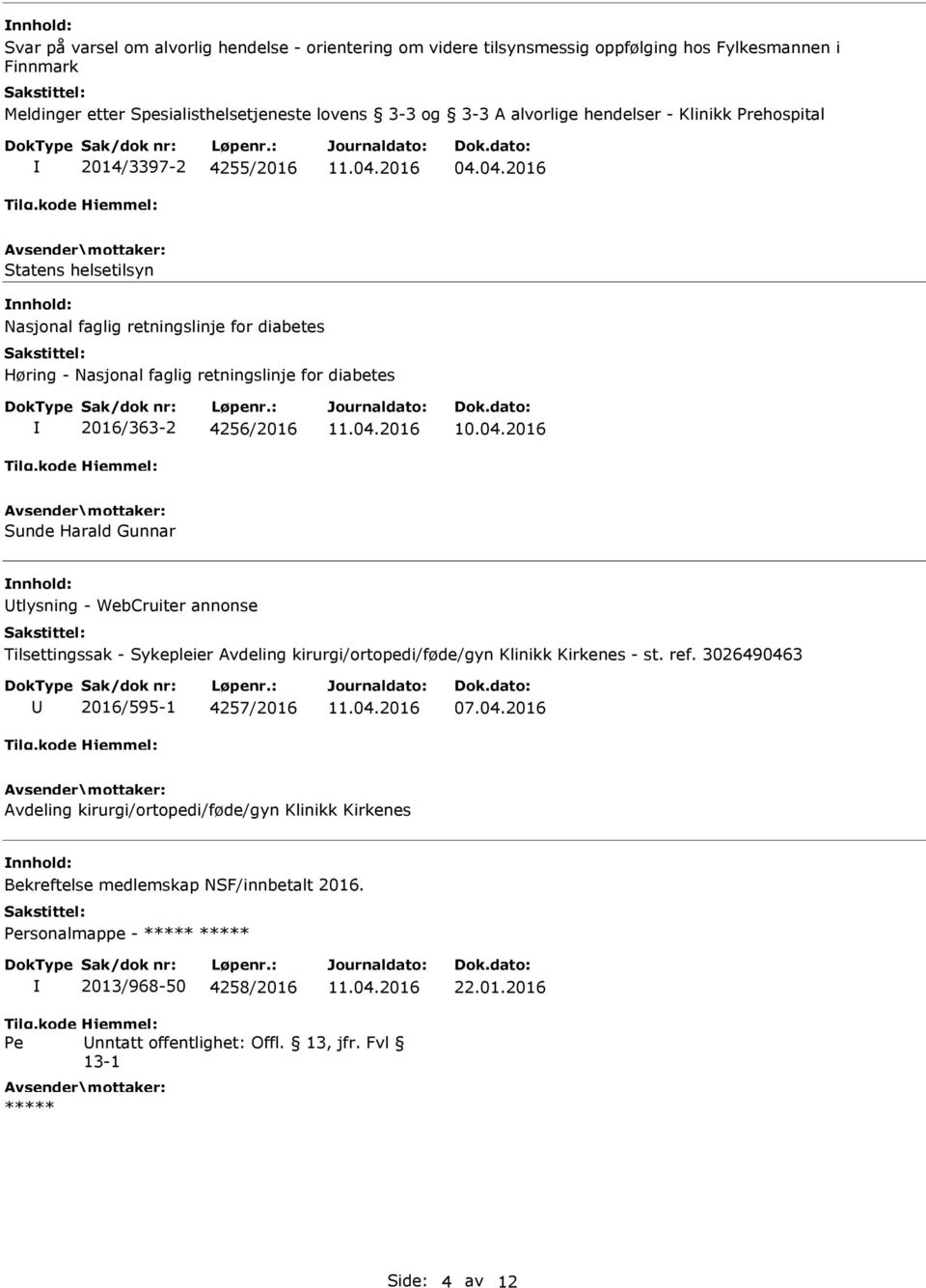 04.2016 Statens helsetilsyn nnhold: Nasjonal faglig retningslinje for diabetes Høring - Nasjonal faglig retningslinje for diabetes 2016/363-2 4256/2016 10.04.2016 Sunde Harald Gunnar nnhold: tlysning - WebCruiter annonse lsettingssak - Sykepleier Avdeling kirurgi/ortopedi/føde/gyn Klinikk Kirkenes - st.