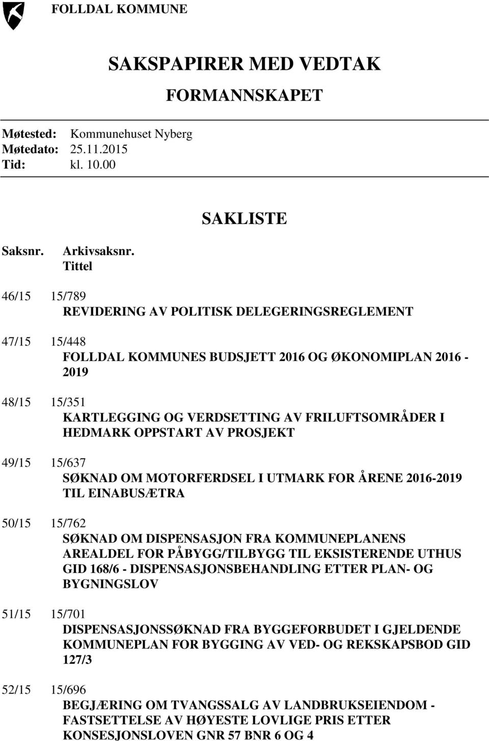 HEDMARK OPPSTART AV PROSJEKT 49/15 15/637 SØKNAD OM MOTORFERDSEL I UTMARK FOR ÅRENE 2016-2019 TIL EINABUSÆTRA 50/15 15/762 SØKNAD OM DISPENSASJON FRA KOMMUNEPLANENS AREALDEL FOR PÅBYGG/TILBYGG TIL