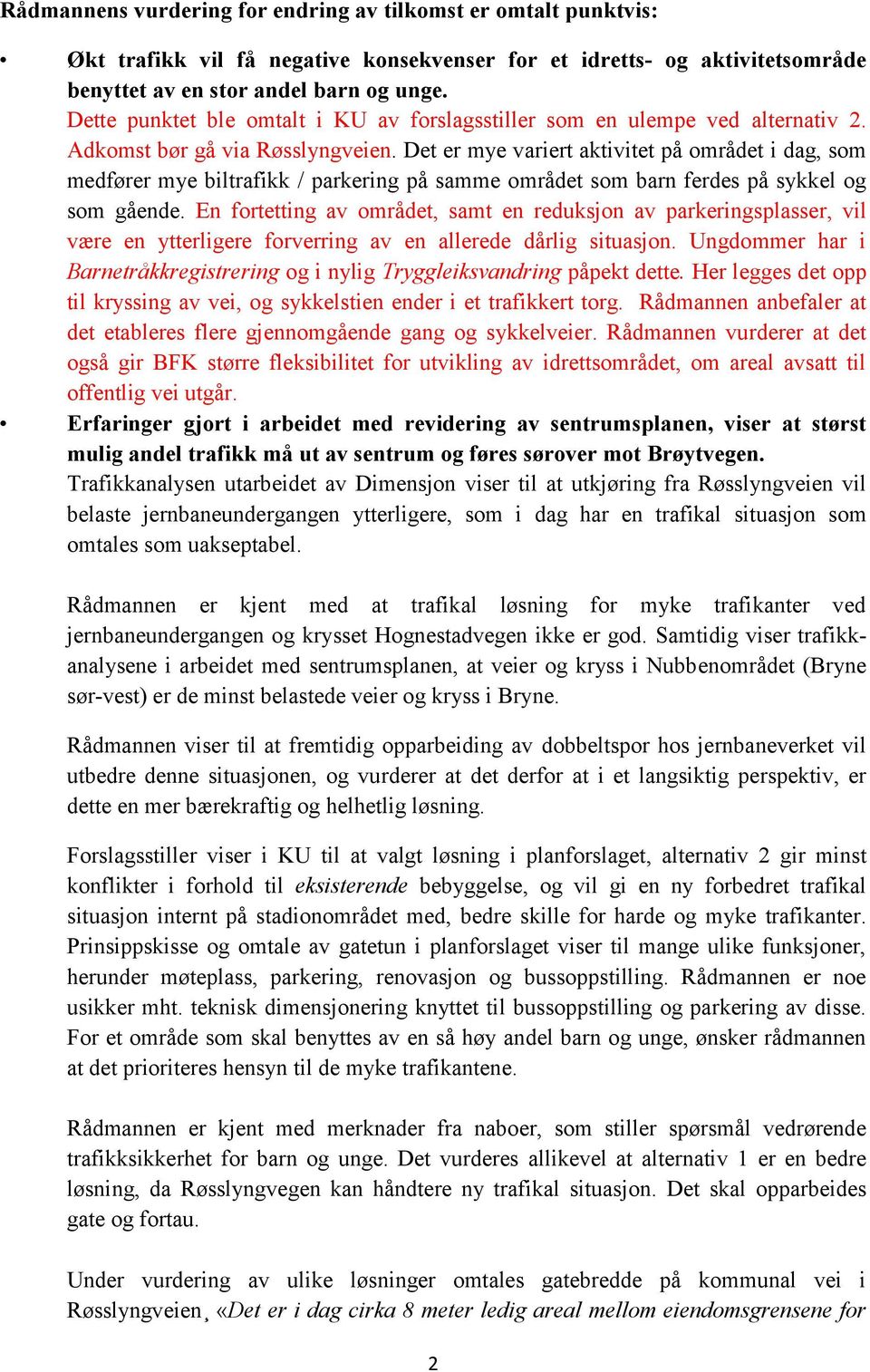 Det er mye variert aktivitet på området i dag, som medfører mye biltrafikk / parkering på samme området som barn ferdes på sykkel og som gående.