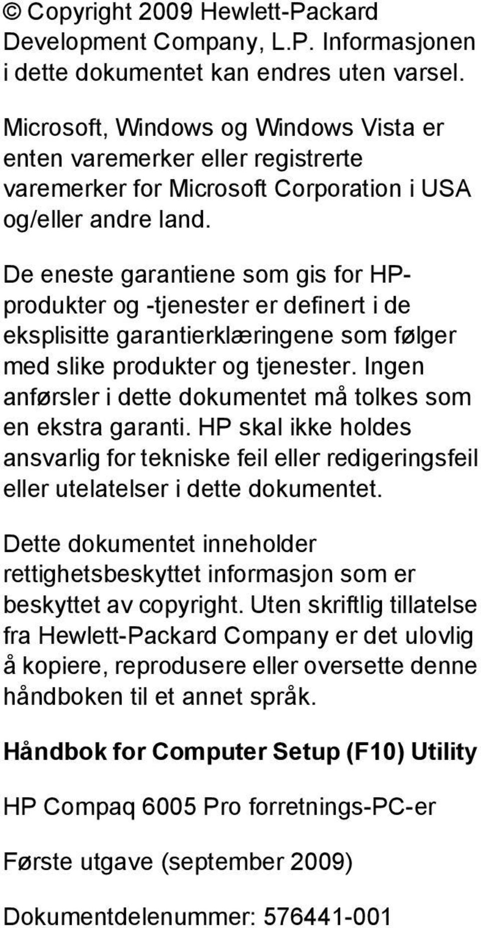 De eneste garantiene som gis for HPprodukter og -tjenester er definert i de eksplisitte garantierklæringene som følger med slike produkter og tjenester.