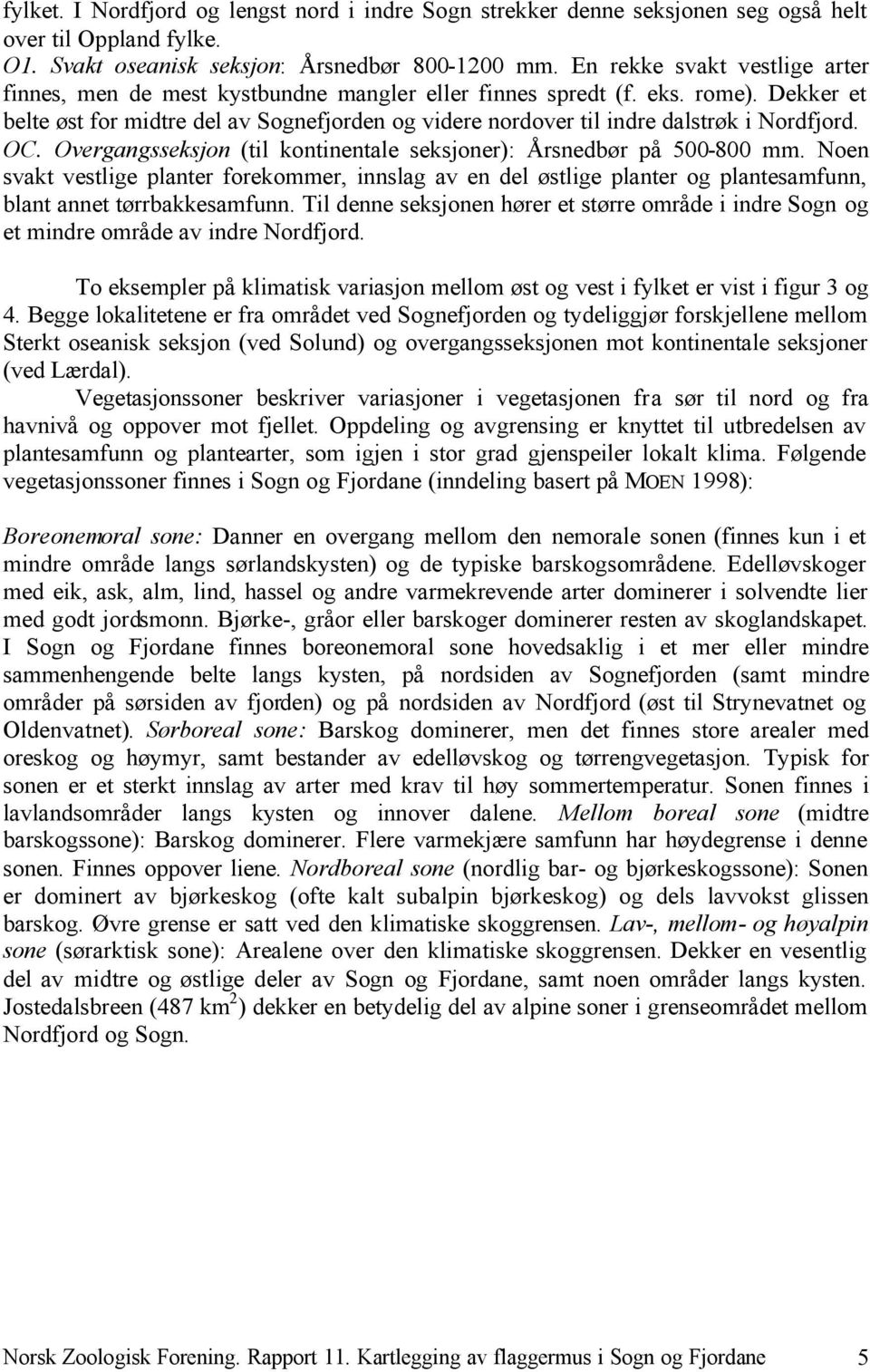 Dekker et belte øst for midtre del av Sognefjorden og videre nordover til indre dalstrøk i Nordfjord. OC. Overgangsseksjon (til kontinentale seksjoner): Årsnedbør på 500-800 mm.