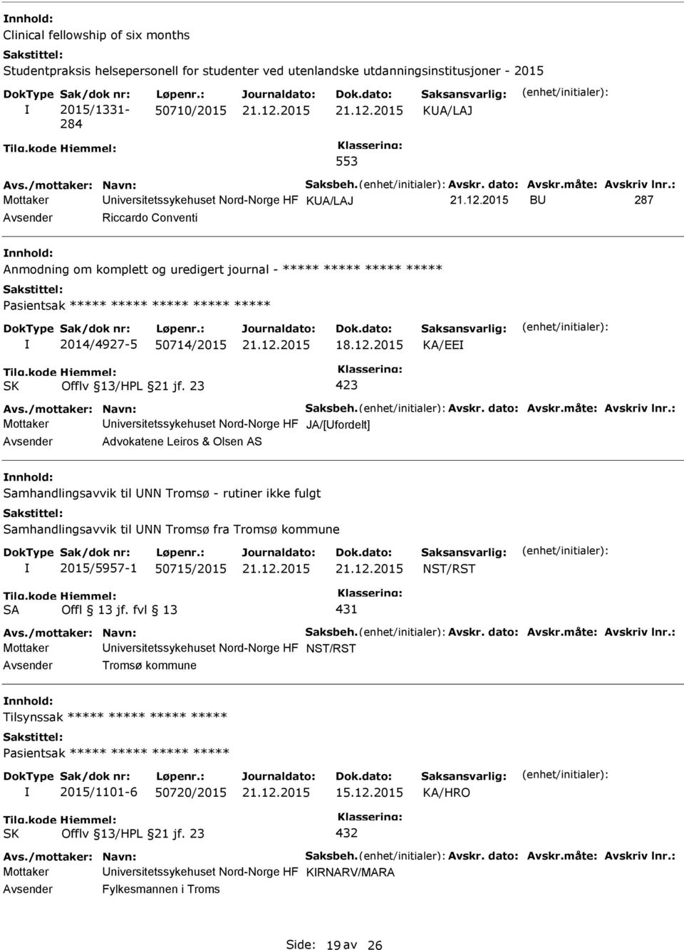 ***** ***** 2014/4927-5 50714/2015 KA/EE Mottaker niversitetssykehuset Nord-Norge HF JA/[fordelt] Advokatene Leiros & Olsen AS Samhandlingsavvik til NN Tromsø - rutiner ikke fulgt Samhandlingsavvik