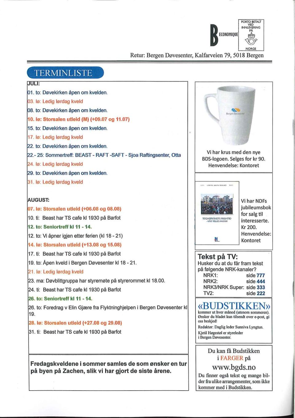 to: Døvekirken åpen om kvelden. 22.- 25: Sommertreff: BEAST - RAFT -SAFT - Sjoa Raftingsenter, Otta 24. lø: Ledig lørdag kveld ~9. to: Døvekirken åpen om kvelden. 31.