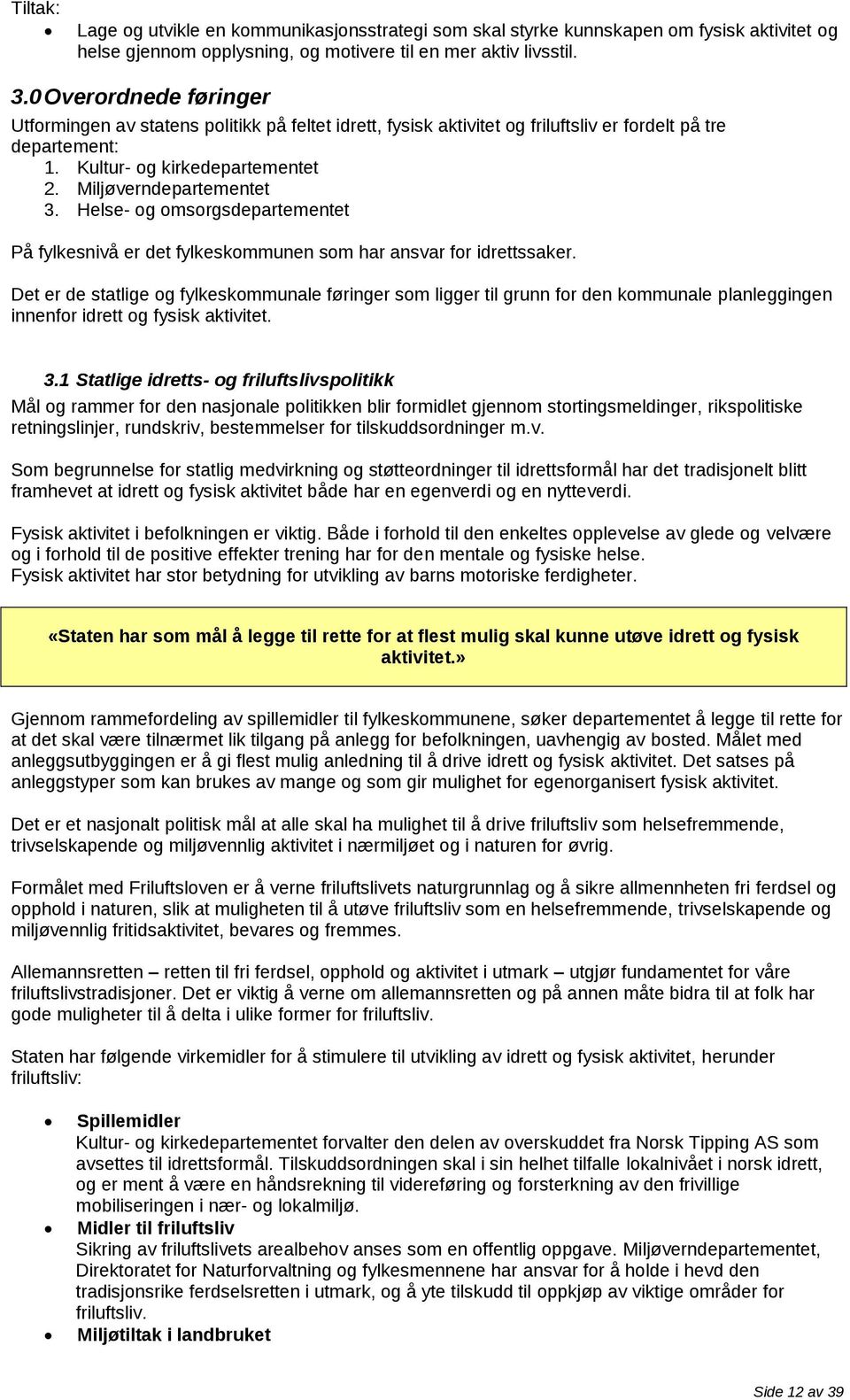 Helse- og omsorgsdepartementet På fylkesnivå er det fylkeskommunen som har ansvar for idrettssaker.