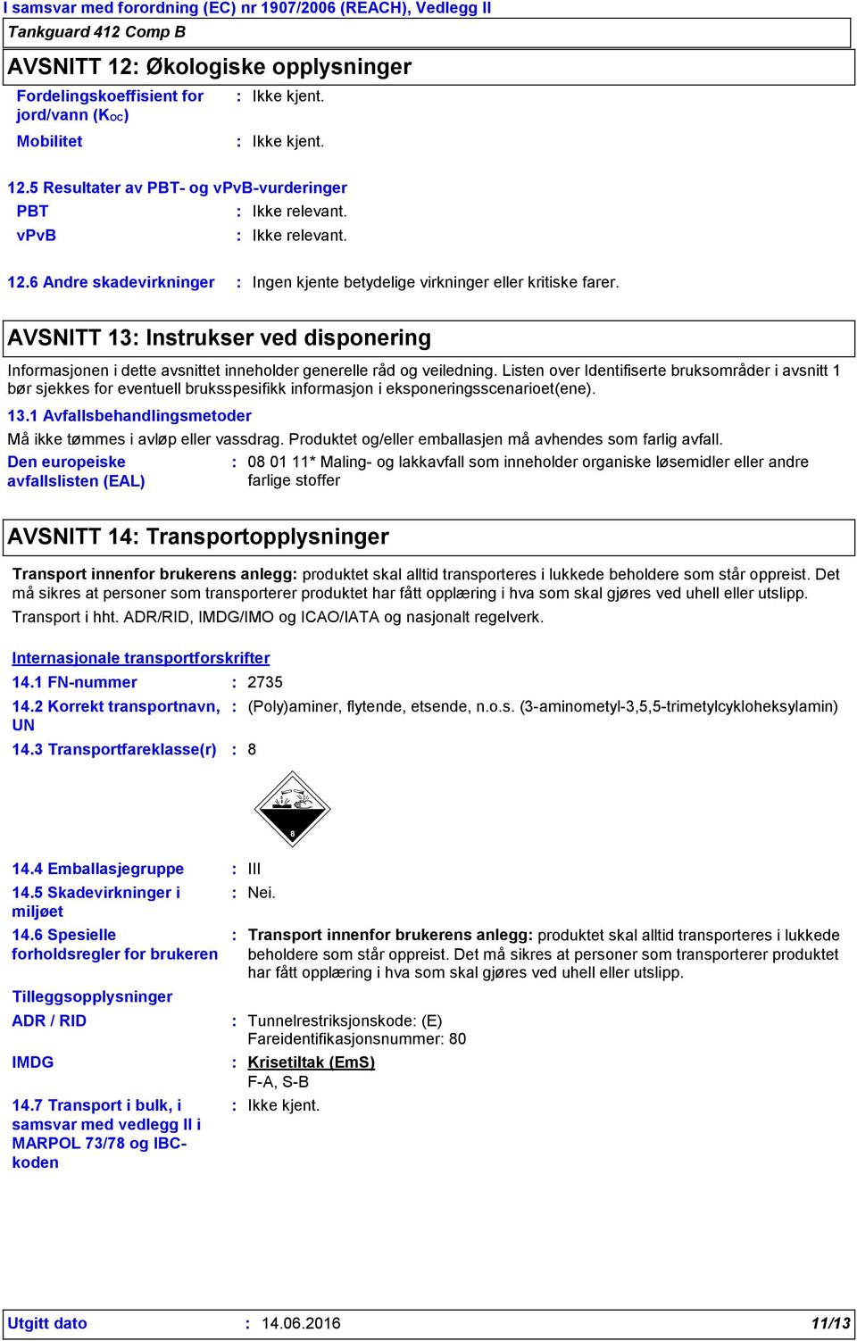 Listen over Identifiserte bruksområder i avsnitt 1 bør sjekkes for eventuell bruksspesifikk informasjon i eksponeringsscenarioet(ene). 13.