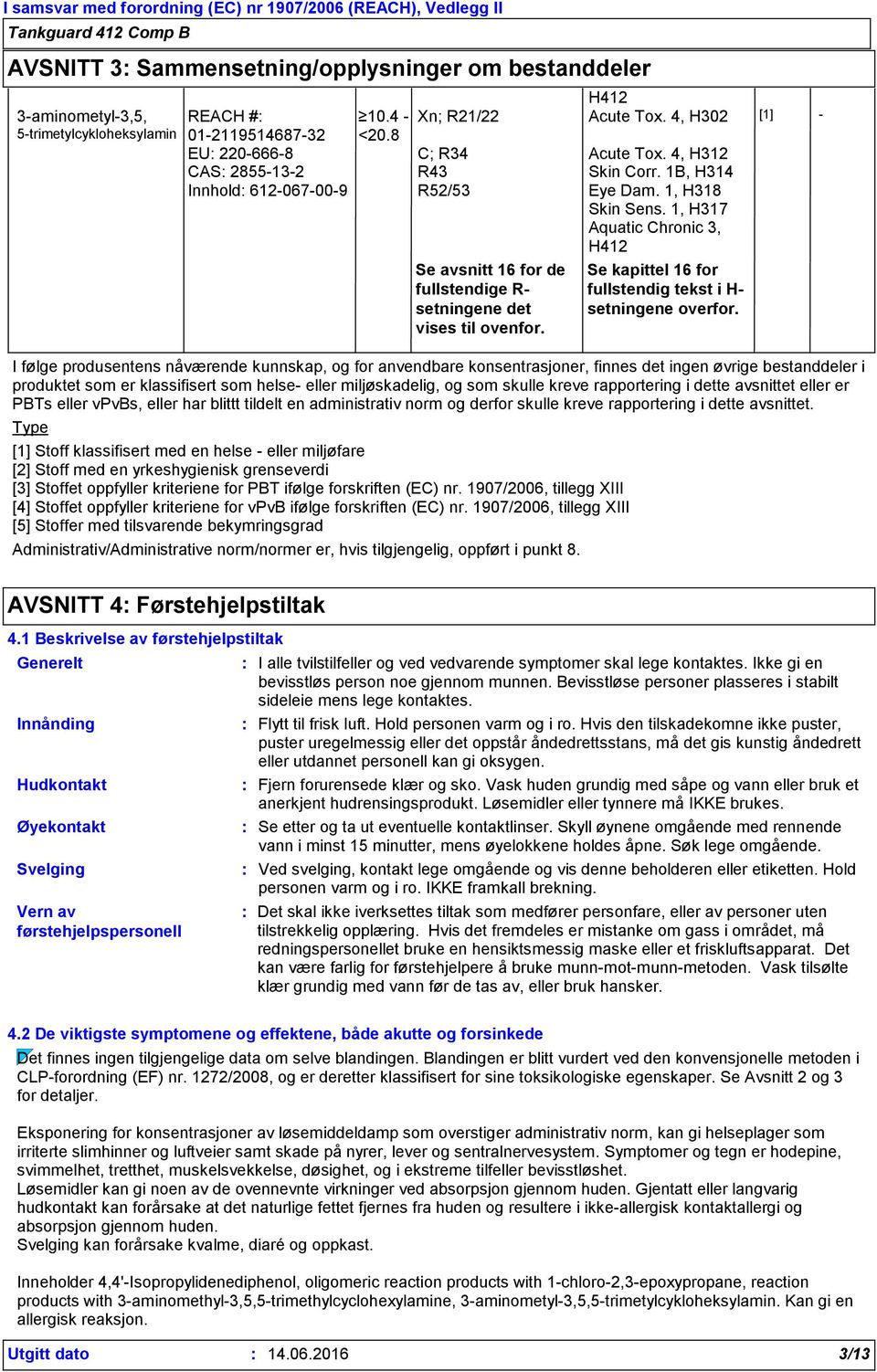 1, H317 Aquatic Chronic 3, H412 Se avsnitt 16 for de fullstendige R- setningene det vises til ovenfor. Se kapittel 16 for fullstendig tekst i H- setningene overfor.