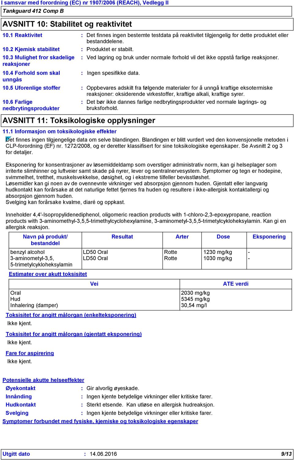 6 Farlige nedbrytingsprodukter Navn på produkt/ bestanddel Ved lagring og bruk under normale forhold vil det ikke oppstå farlige reaksjoner. Ingen spesifikke data.