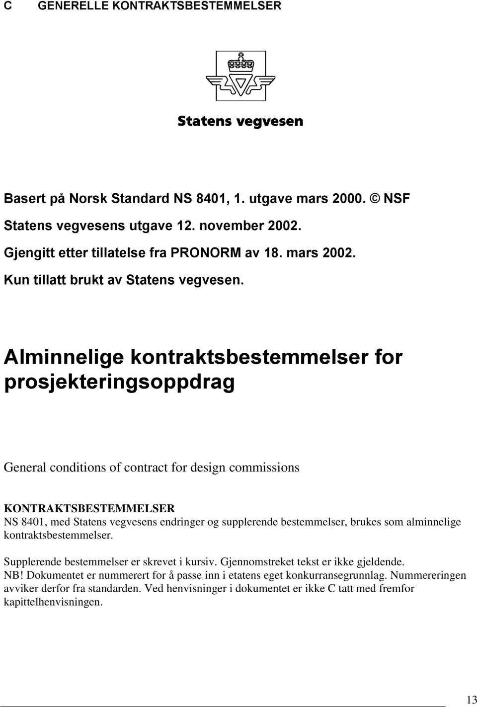 Alminnelige kontraktsbestemmelser for prosjekteringsoppdrag General conditions of contract for design commissions KONTRAKTSBESTEMMELSER NS 8401, med Statens vegvesens endringer og supplerende