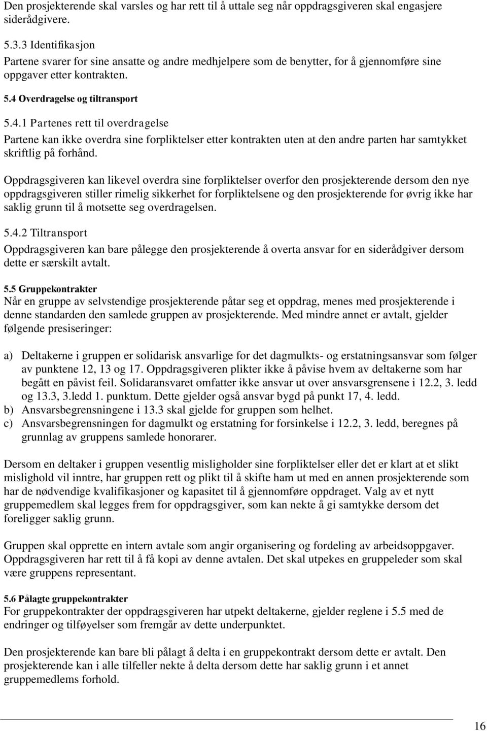 Overdragelse og tiltransport 5.4.1 Partenes rett til overdragelse Partene kan ikke overdra sine forpliktelser etter kontrakten uten at den andre parten har samtykket skriftlig på forhånd.