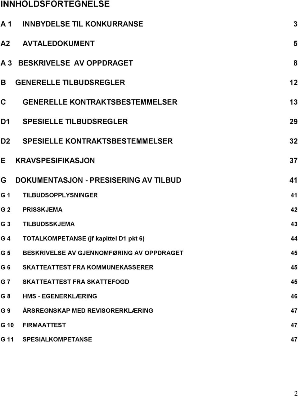 TILBUDSOPPLYSNINGER 41 G 2 PRISSKJEMA 42 G 3 TILBUDSSKJEMA 43 G 4 TOTALKOMPETANSE (jf kapittel D1 pkt 6) 44 G 5 BESKRIVELSE AV GJENNOMFØRING AV OPPDRAGET 45 G 6