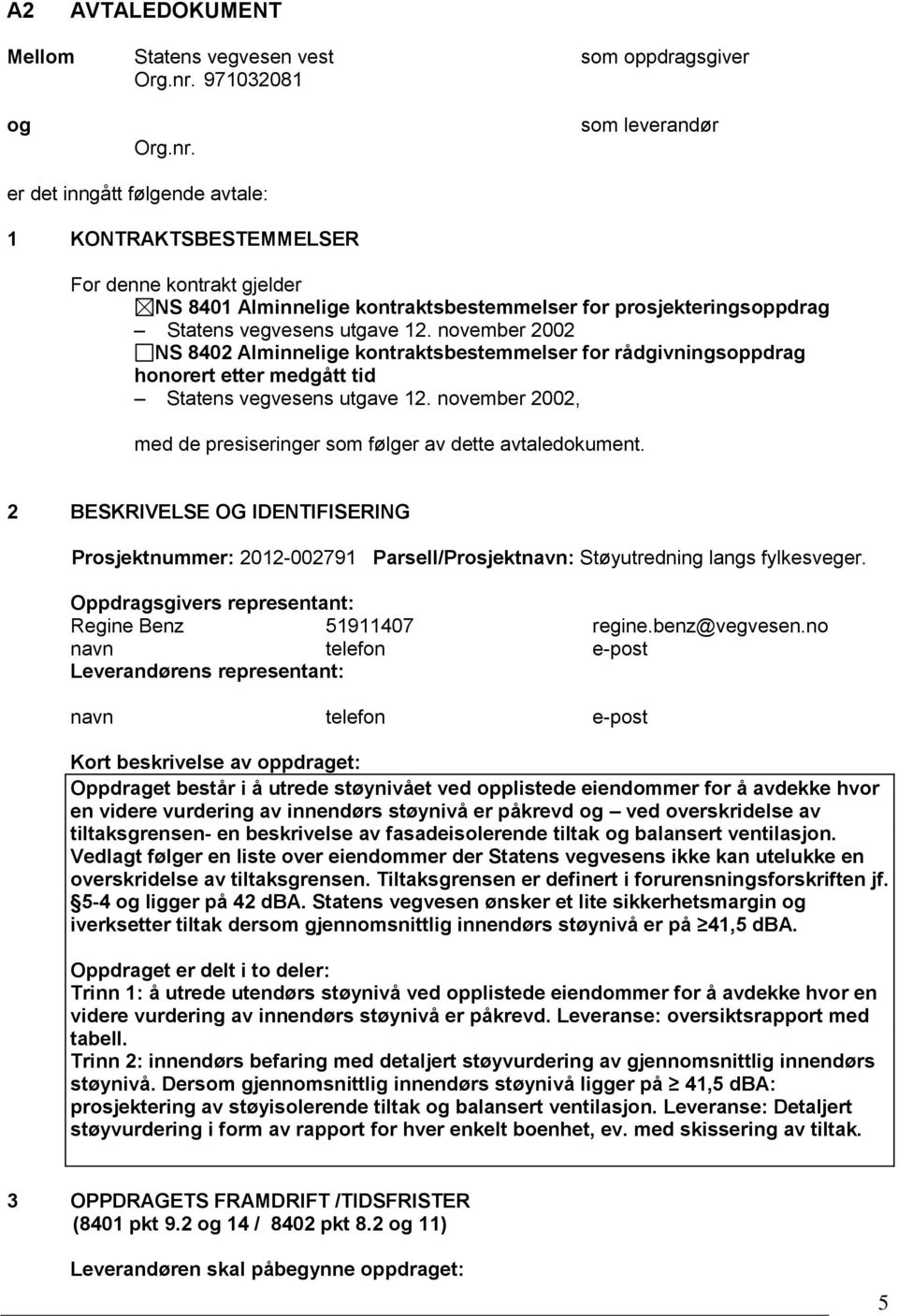 som leverandør er det inngått følgende avtale: 1 KONTRAKTSBESTEMMELSER For denne kontrakt gjelder NS 8401 Alminnelige kontraktsbestemmelser for prosjekteringsoppdrag Statens vegvesens utgave 12.