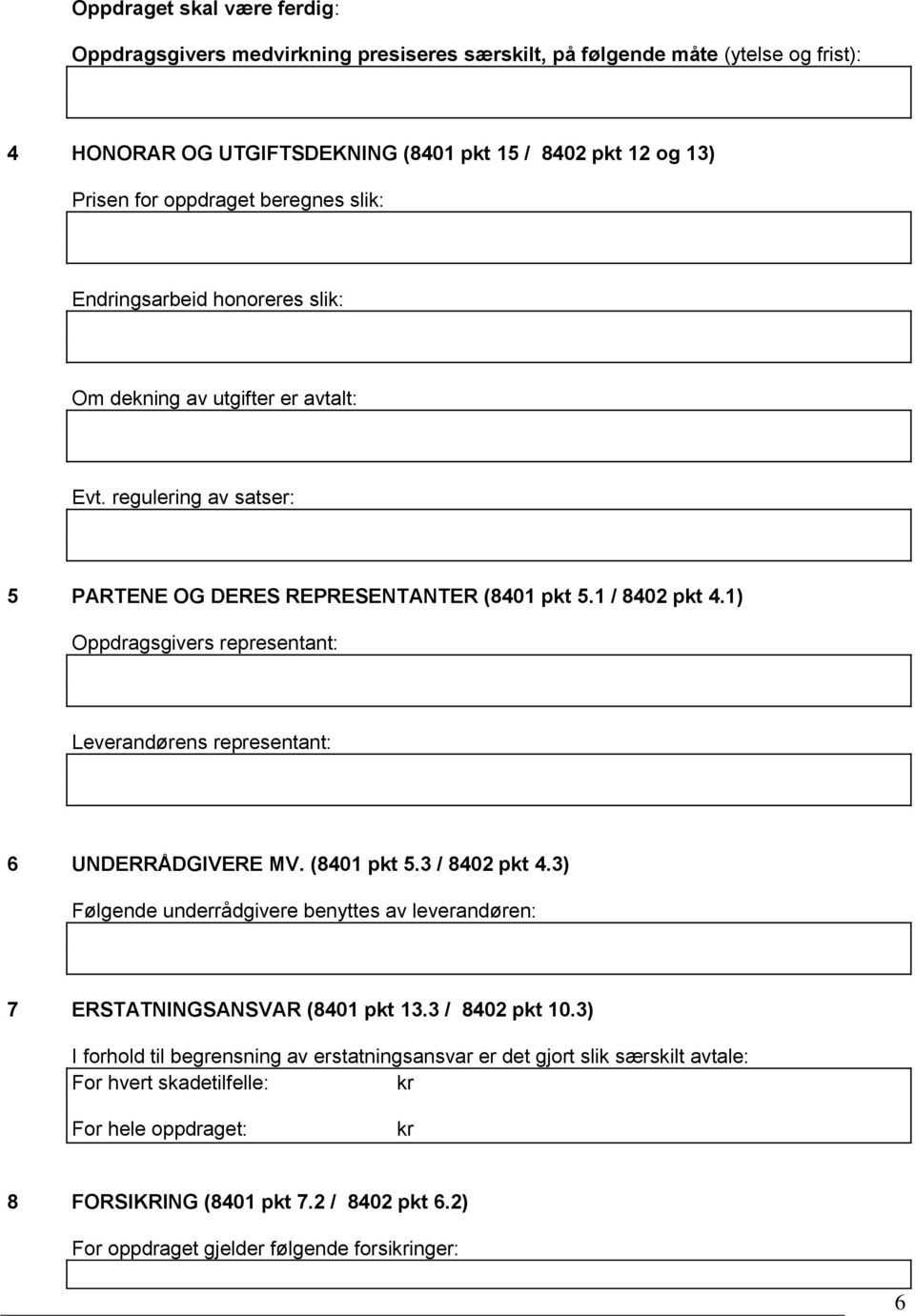 1) Oppdragsgivers representant: Leverandørens representant: 6 UNDERRÅDGIVERE MV. (8401 pkt 5.3 / 8402 pkt 4.3) Følgende underrådgivere benyttes av leverandøren: 7 ERSTATNINGSANSVAR (8401 pkt 13.