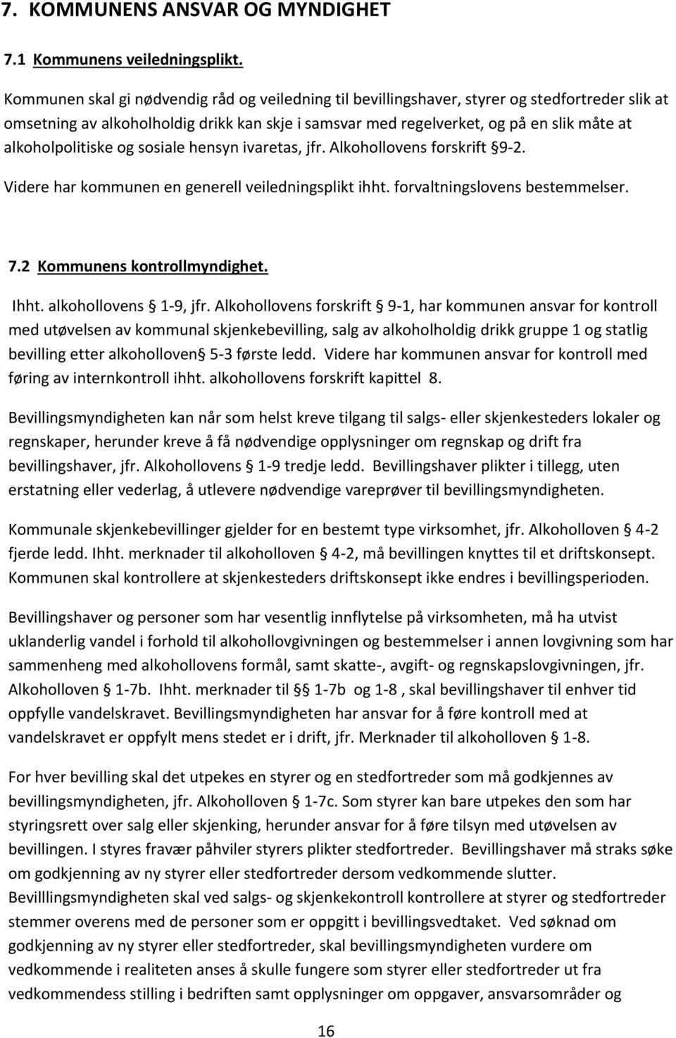 alkoholpolitiske og sosiale hensyn ivaretas, jfr. Alkohollovens forskrift 9-2. Videre har kommunen en generell veiledningsplikt ihht. forvaltningslovens bestemmelser. 7.2 Kommunens kontrollmyndighet.