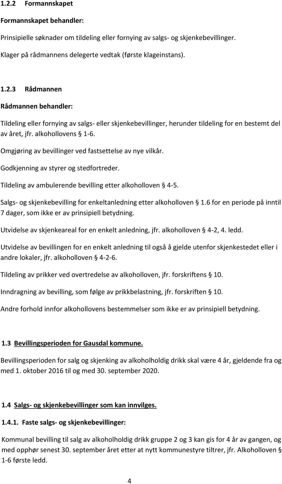 Salgs- og skjenkebevilling for enkeltanledning etter alkoholloven 1.6 for en periode på inntil 7 dager, som ikke er av prinsipiell betydning. Utvidelse av skjenkeareal for en enkelt anledning, jfr.