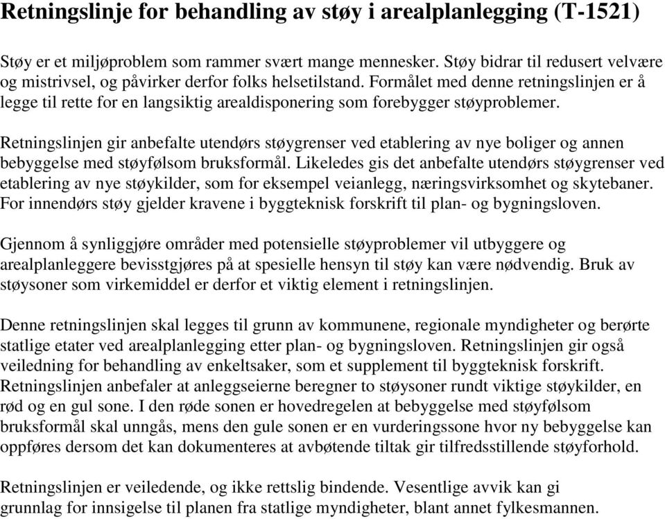 Formålet med denne retningslinjen er å legge til rette for en langsiktig arealdisponering som forebygger støyproblemer.