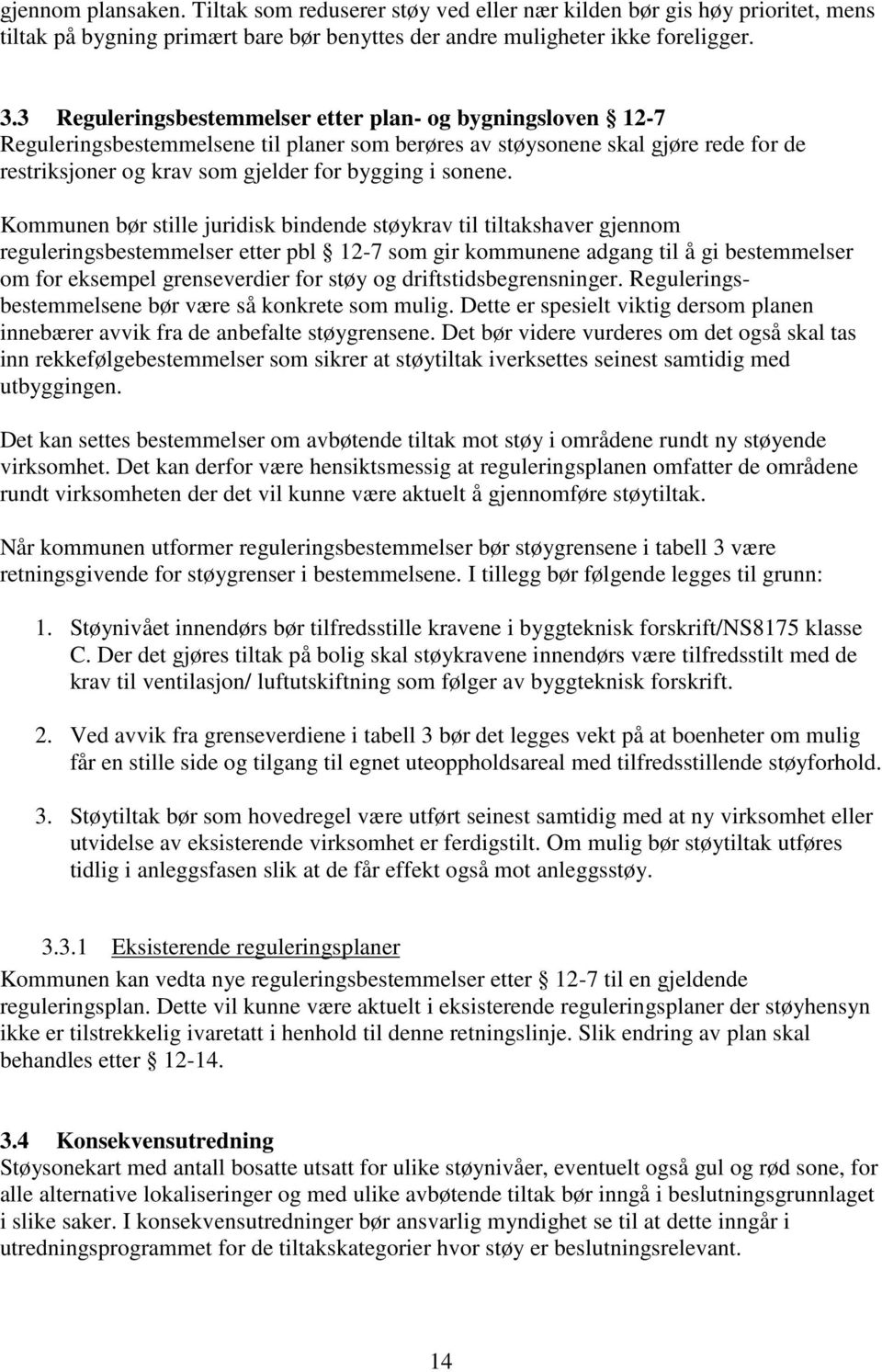 Kommunen bør stille juridisk bindende støykrav til tiltakshaver gjennom reguleringsbestemmelser etter pbl 12-7 som gir kommunene adgang til å gi bestemmelser om for eksempel grenseverdier for støy og