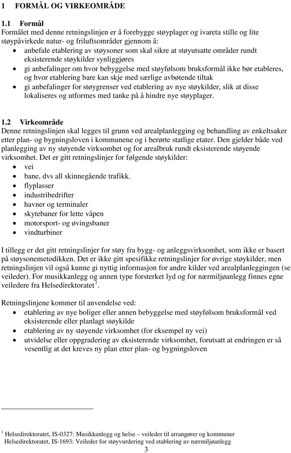 støyutsatte områder rundt eksisterende støykilder synliggjøres gi anbefalinger om hvor bebyggelse med støyfølsom bruksformål ikke bør etableres, og hvor etablering bare kan skje med særlige avbøtende