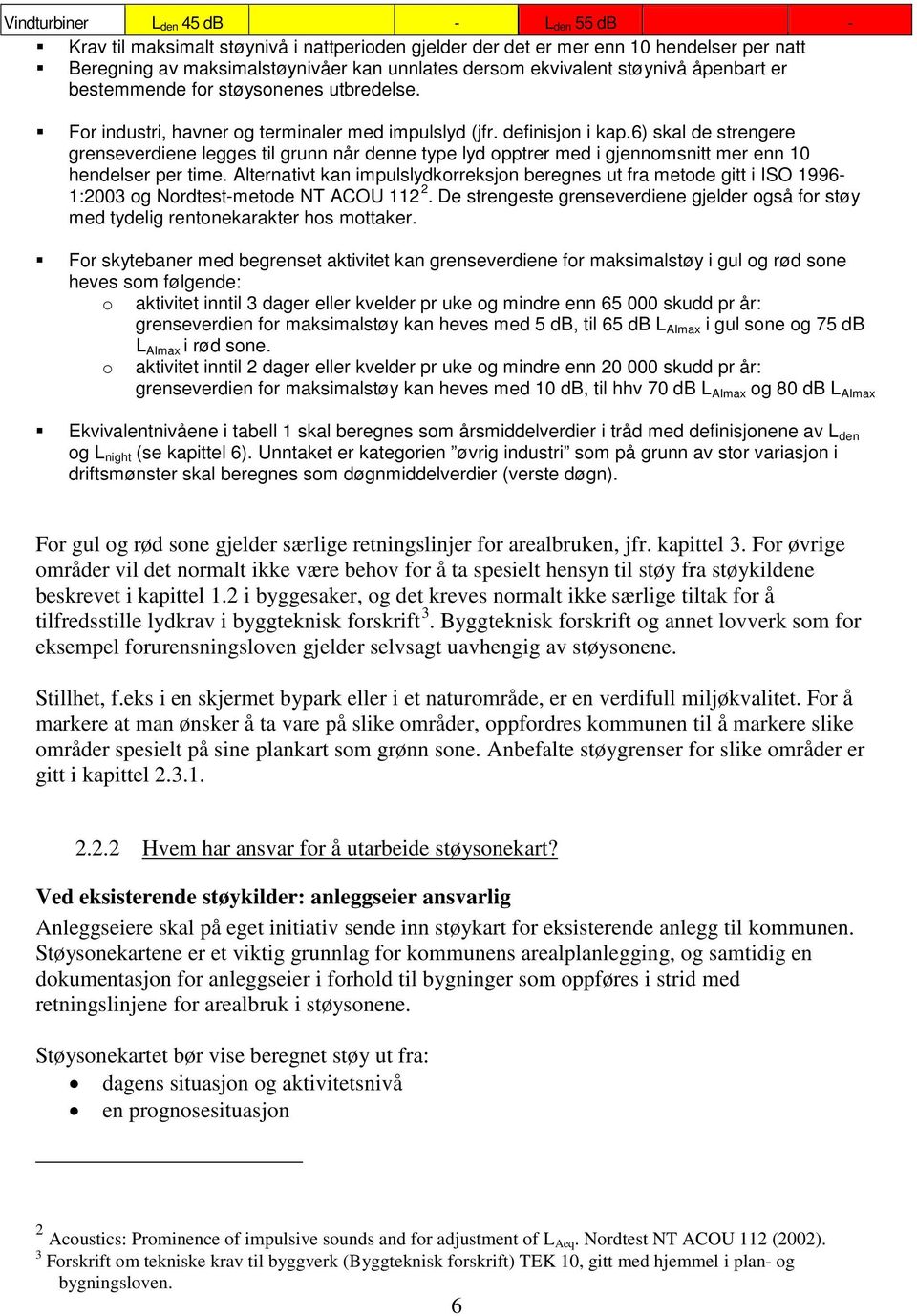 6) skal de strengere grenseverdiene legges til grunn når denne type lyd opptrer med i gjennomsnitt mer enn 10 hendelser per time.