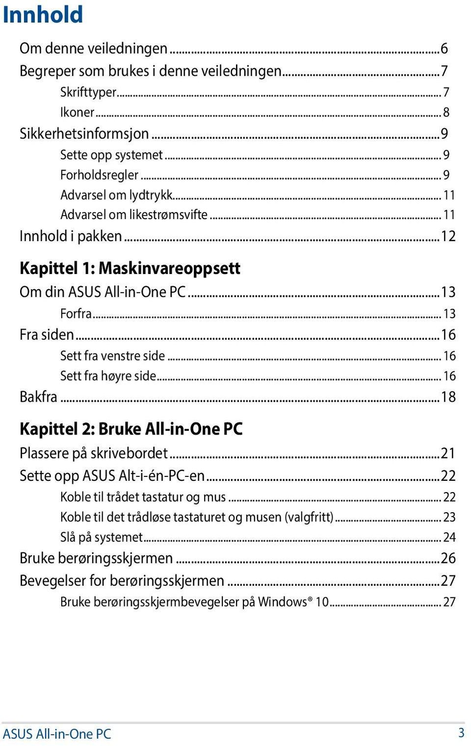 ..16 Sett fra venstre side... 16 Sett fra høyre side... 16 Bakfra...18 Kapittel 2: Bruke All-in-One PC Plassere på skrivebordet...21 Sette opp ASUS Alt-i-én-PC-en.