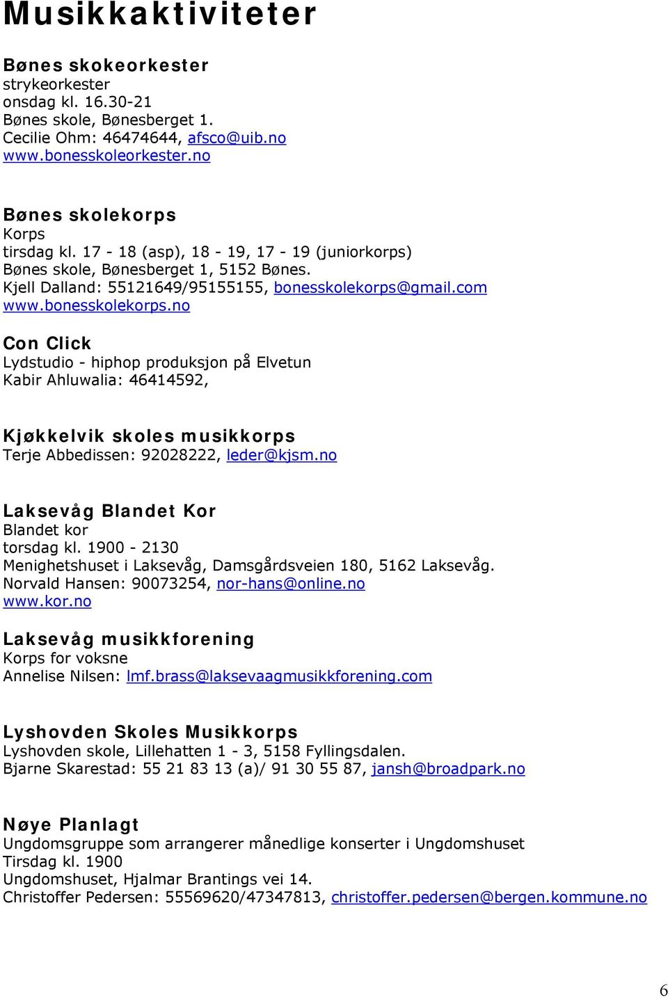 gmail.com www.bonesskolekorps.no Con Click Lydstudio - hiphop produksjon på Elvetun Kabir Ahluwalia: 46414592, Kjøkkelvik skoles musikkorps Terje Abbedissen: 92028222, leder@kjsm.