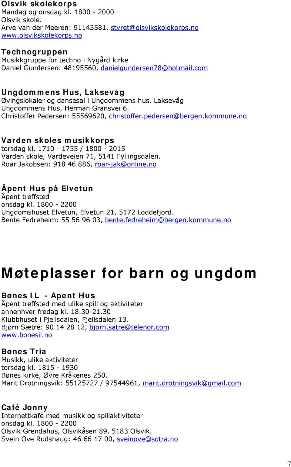 com Ungdommens Hus, Laksevåg Øvingslokaler og dansesal i Ungdommens hus, Laksevåg Ungdommens Hus, Herman Gransvei 6. Christoffer Pedersen: 55569620, christoffer.pedersen@bergen.kommune.