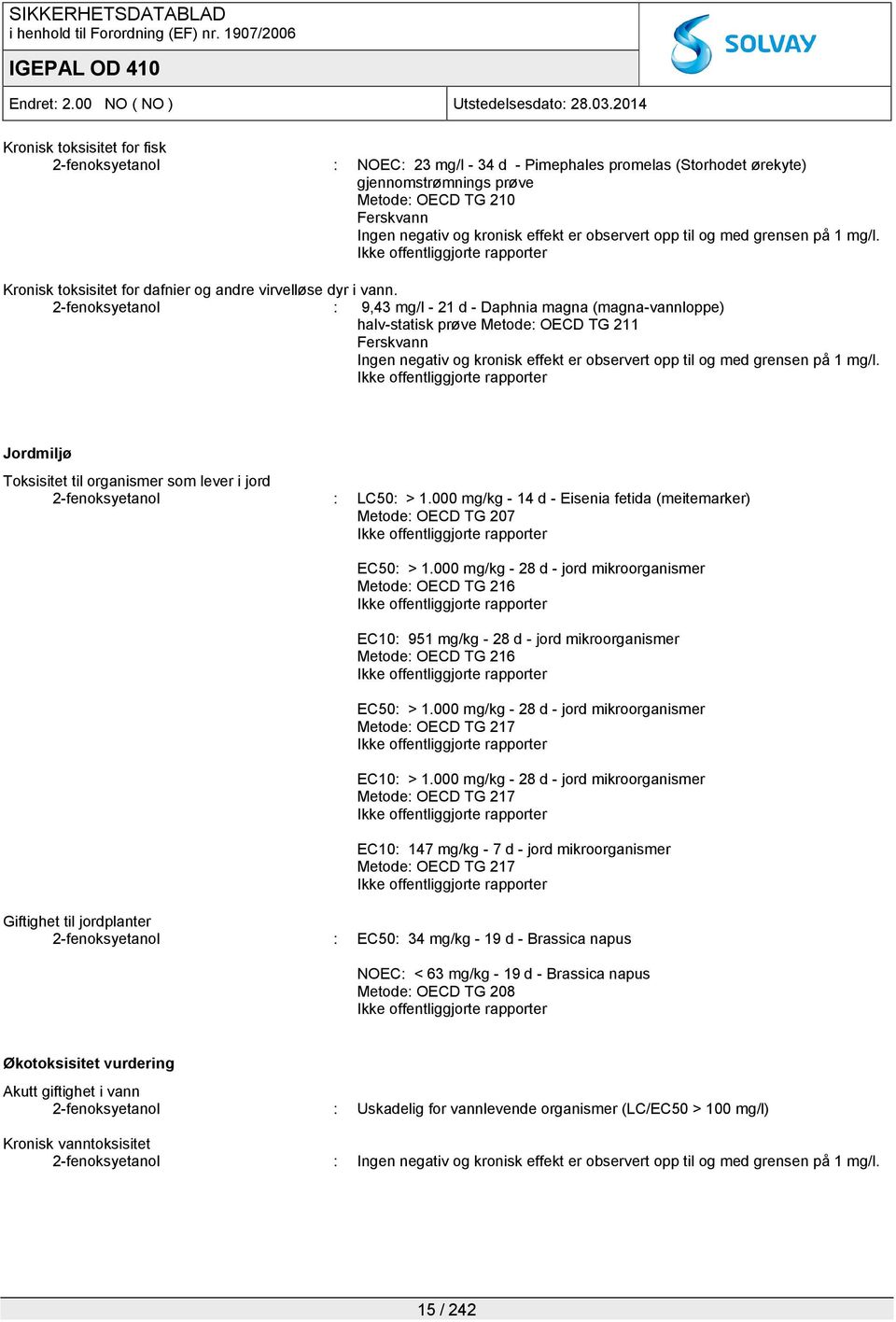2-fenoksyetanol : 9,43 mg/l - 21 d - Daphnia magna (magna-vannloppe) halv-statisk prøve Metode: OECD TG 211 Ferskvann Ingen negativ og kronisk effekt er observert opp til og med grensen på 1 mg/l.