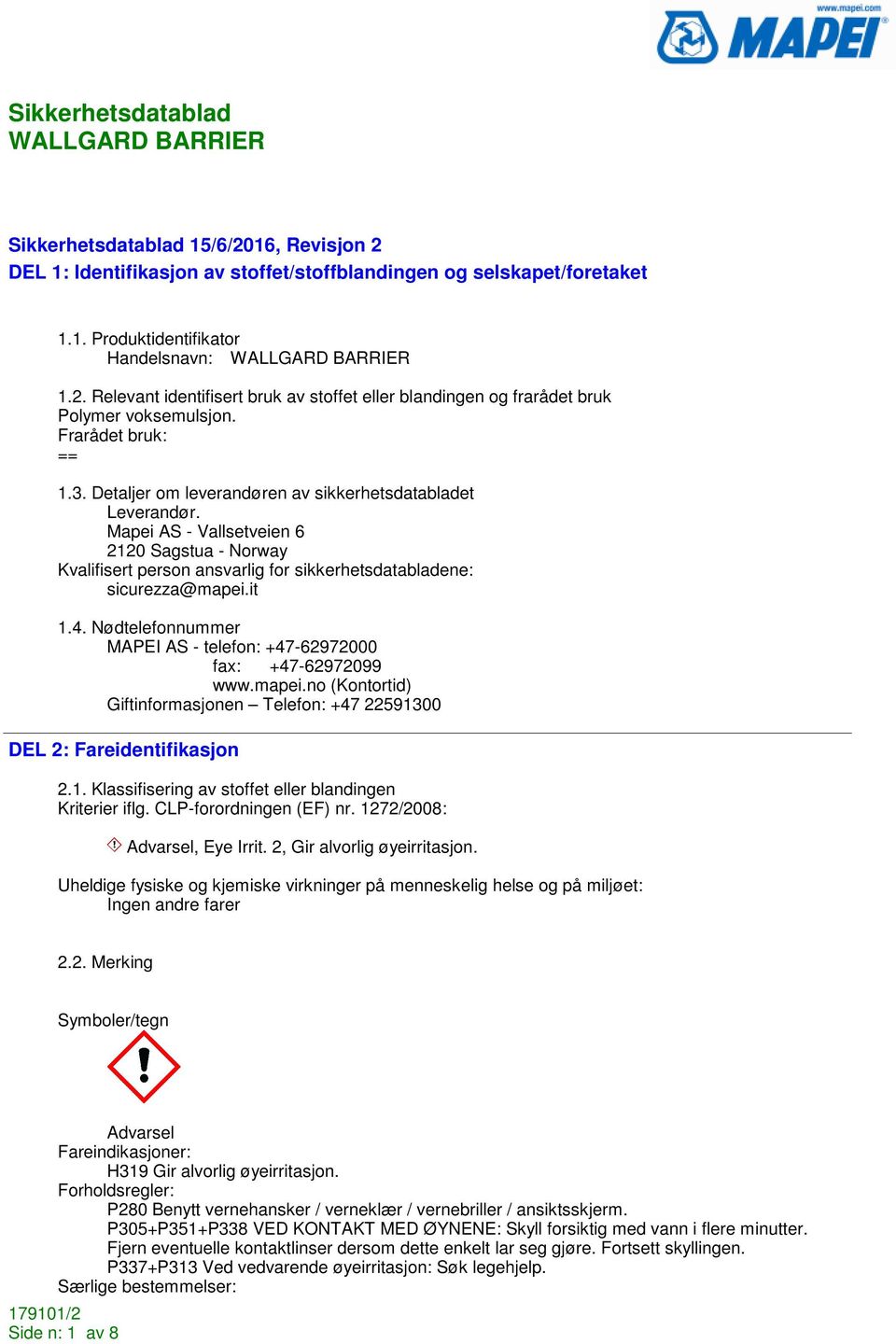 Mapei AS - Vallsetveien 6 2120 Sagstua - Norway Kvalifisert person ansvarlig for sikkerhetsdatabladene: sicurezza@mapei.it 1.4. Nødtelefonnummer MAPEI AS - telefon: +47-62972000 fax: +47-62972099 www.