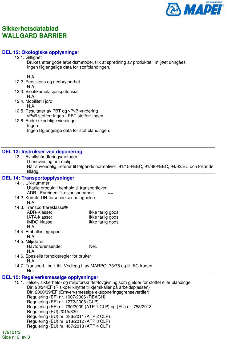 DEL 13: Instrukser ved deponering 13.1. Avfallshåndteringsmetoder Gjennvinning om mulig. Når anvendelig, referer til følgende normativer: 91/156/EEC, 91/689/EEC, 94/62/EC och följande tillägg.