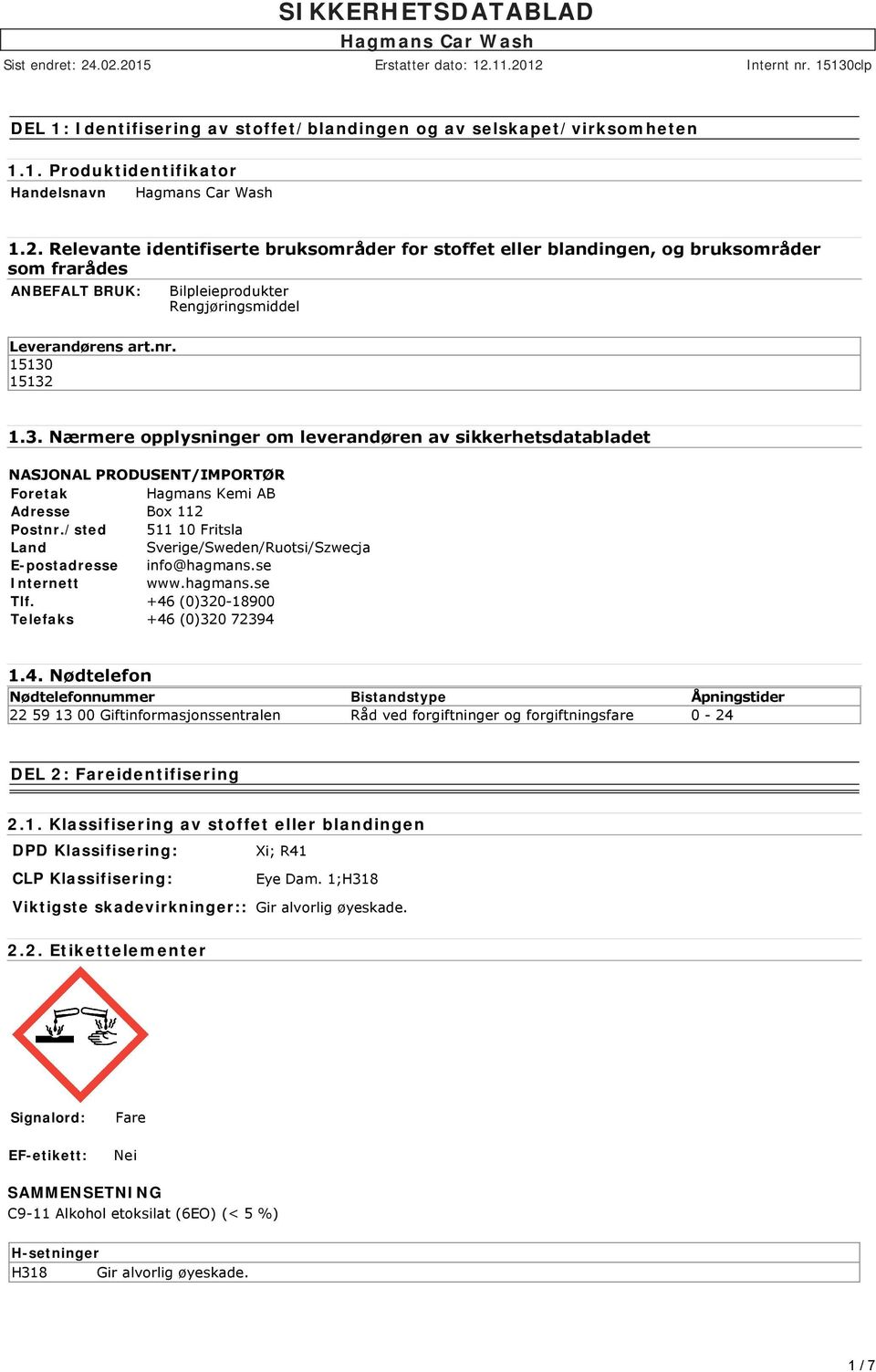 15132 1.3. Nærmere opplysninger om leverandøren av sikkerhetsdatabladet NASJONAL PRODUSENT/IMPORTØR Foretak Hagmans Kemi AB Adresse Box 112 Postnr.