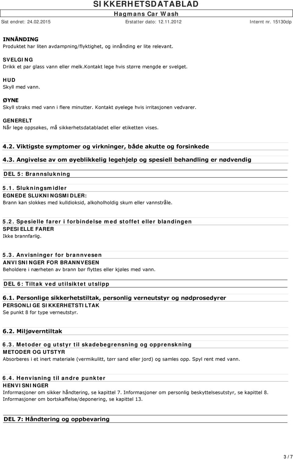 Viktigste symptomer og virkninger, både akutte og forsinkede 4.3. Angivelse av om øyeblikkelig legehjelp og spesiell behandling er nødvendig DEL 5: Brannslukning 5.1.