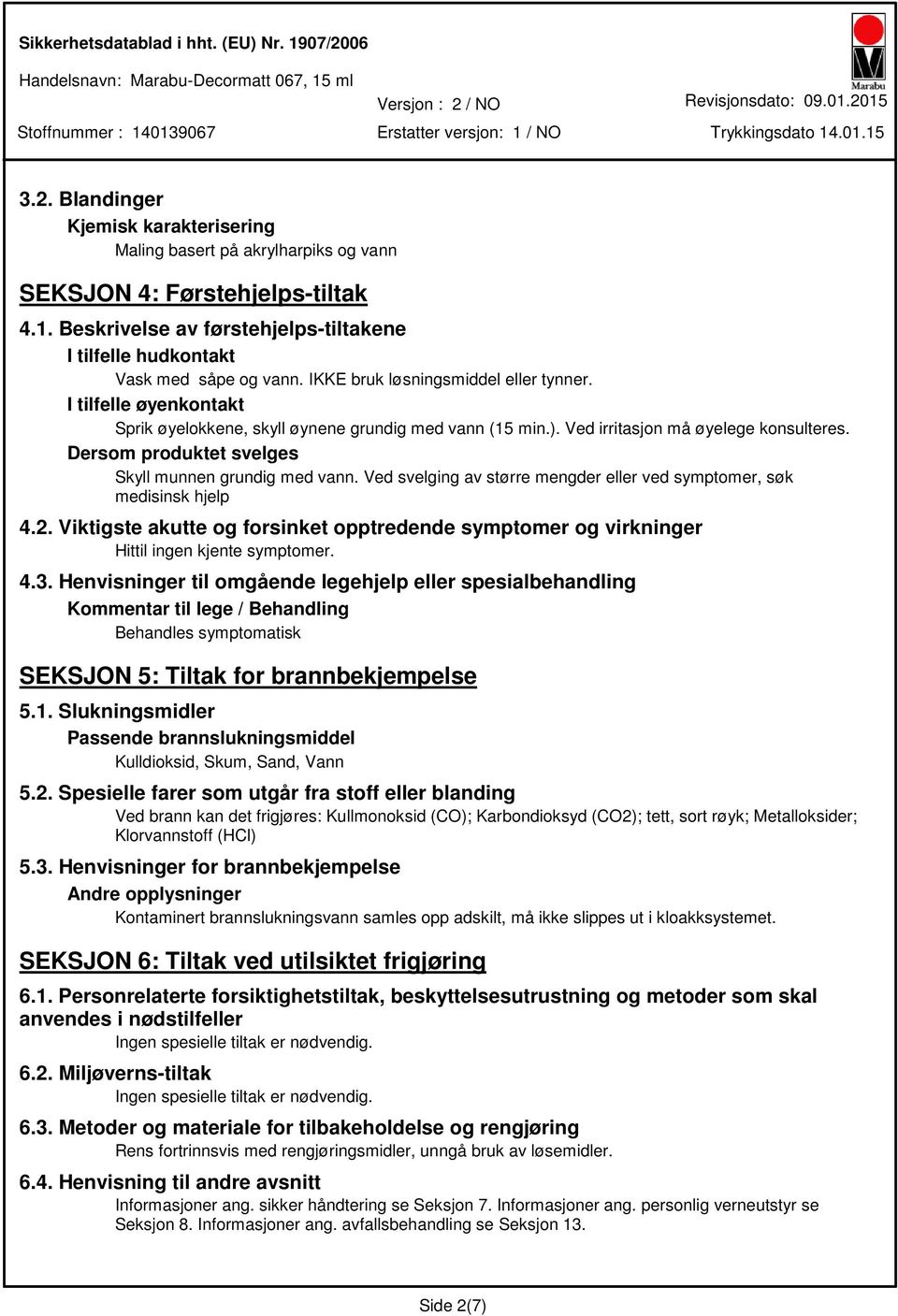 Dersom produktet svelges Skyll munnen grundig med vann. Ved svelging av større mengder eller ved symptomer, søk medisinsk hjelp 4.2.