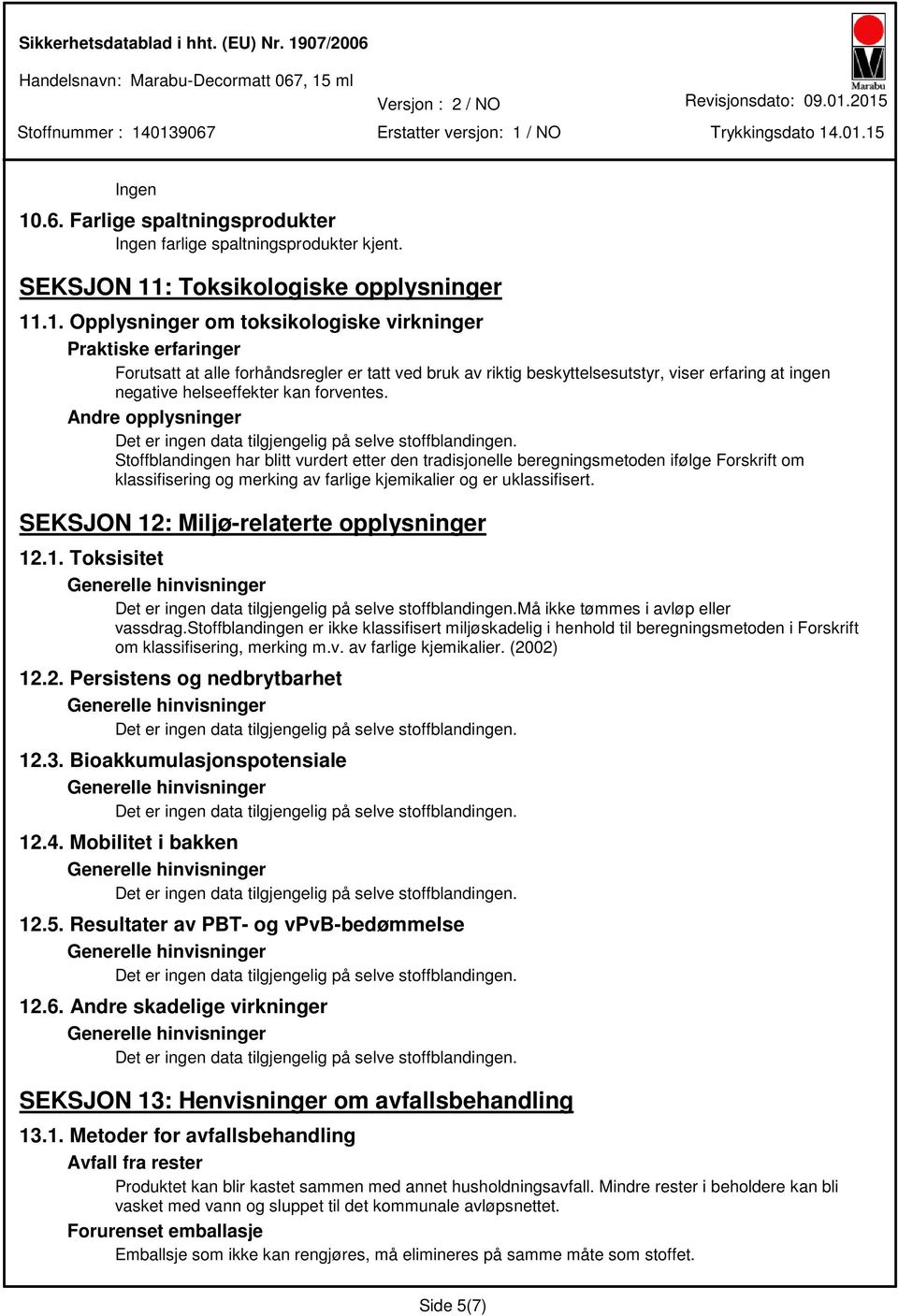 0139067 Ingen 10.6. Farlige spaltningsprodukter Ingen farlige spaltningsprodukter kjent. SEKSJON 11: Toksikologiske opplysninger 11.1. Opplysninger om toksikologiske virkninger Praktiske erfaringer