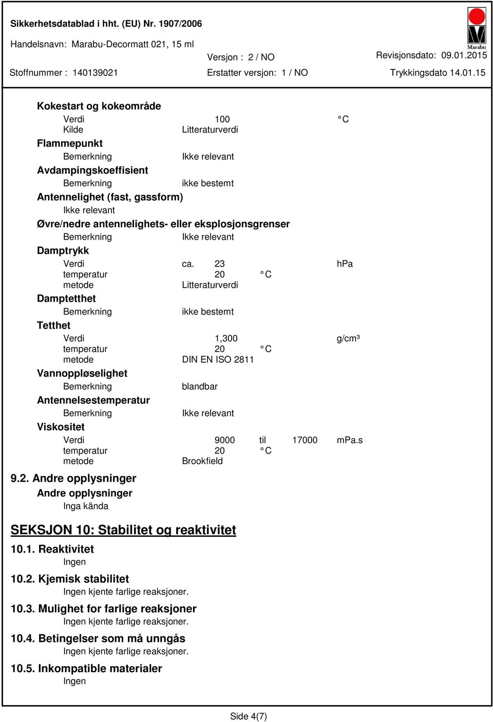 23 hpa metode Litteraturverdi Damptetthet Tetthet Verdi 1,300 g/cm³ metode DIN EN ISO 2811 Vannoppløselighet blandbar Antennelsestemperatur Viskositet Verdi 9000 til 17000 mpa.