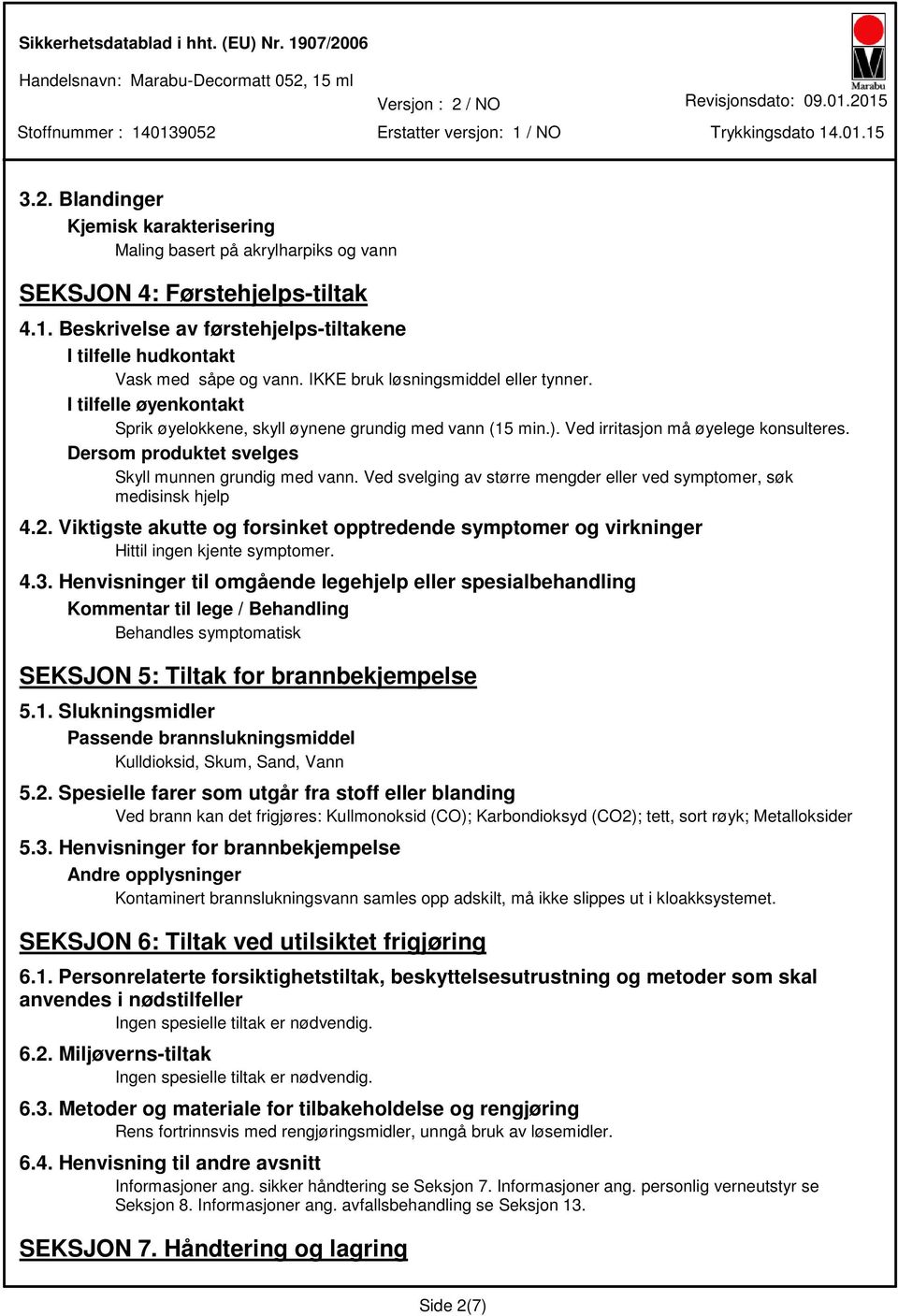 Dersom produktet svelges Skyll munnen grundig med vann. Ved svelging av større mengder eller ved symptomer, søk medisinsk hjelp 4.2.