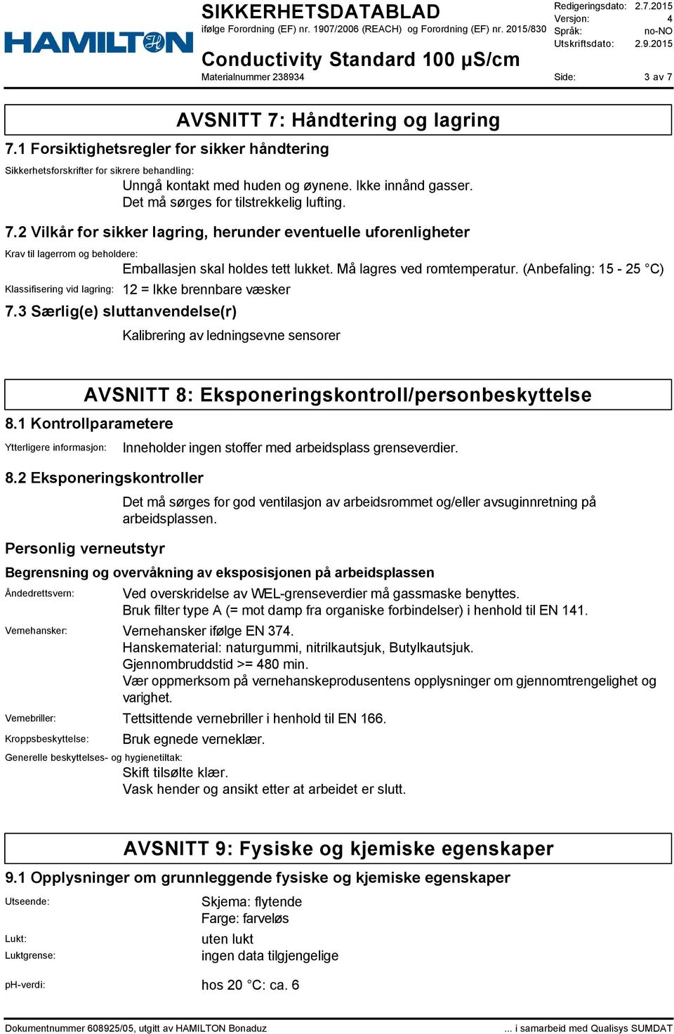 Må lagres ved romtemperatur. (Anbefaling: 15-25 C) Klassifisering vid lagring: 12 = Ikke brennbare væsker 7.