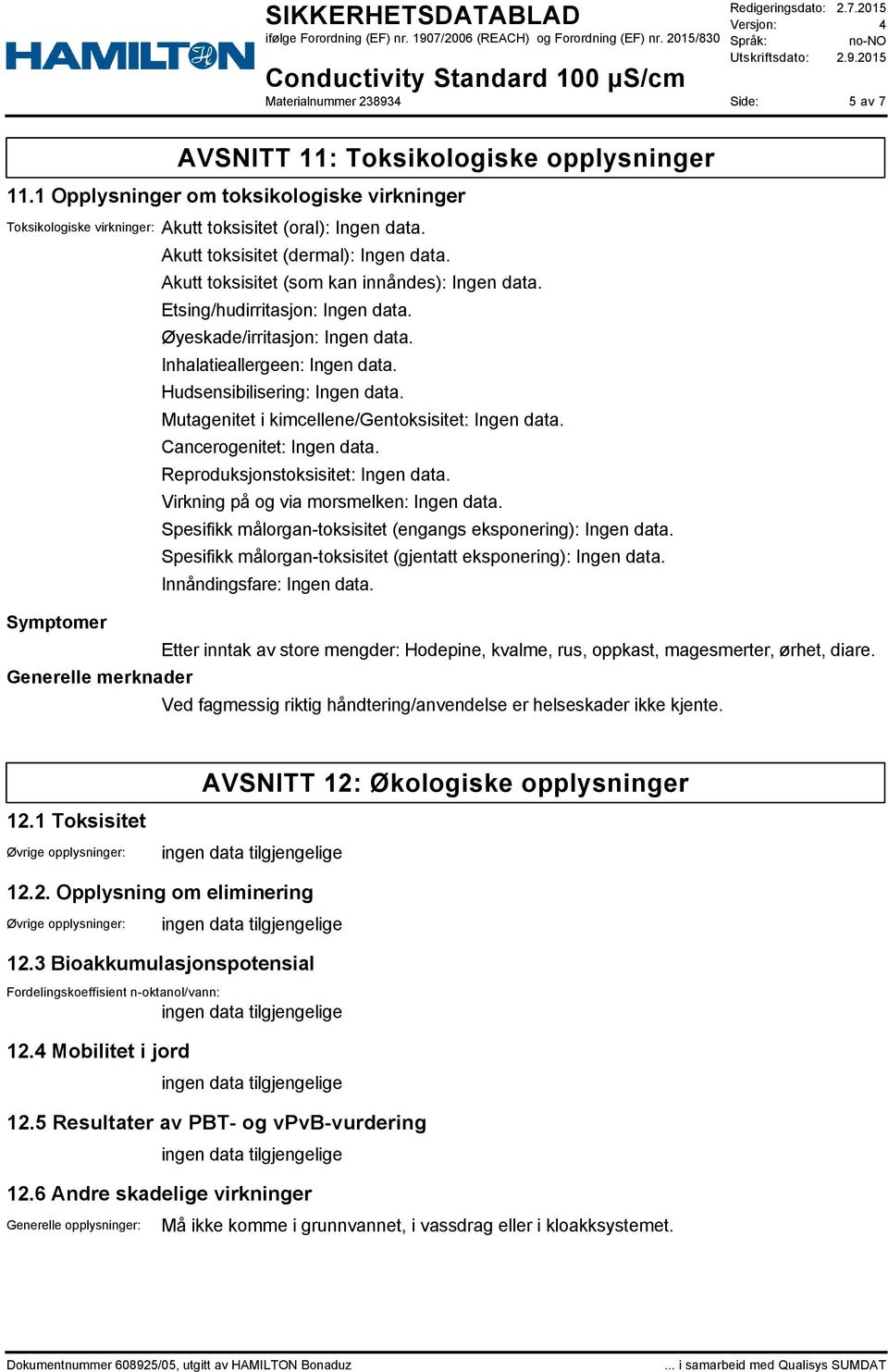 Inhalatieallergeen: Ingen data. Hudsensibilisering: Ingen data. Mutagenitet i kimcellene/gentoksisitet: Ingen data. Cancerogenitet: Ingen data. Reproduksjonstoksisitet: Ingen data.