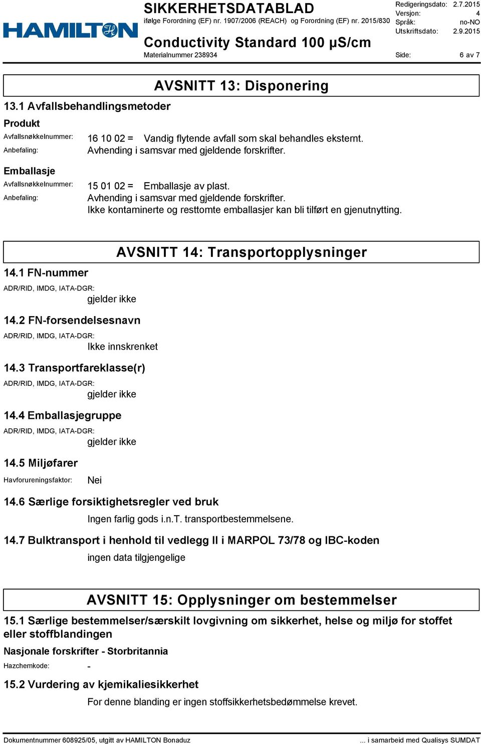 Ikke kontaminerte og resttomte emballasjer kan bli tilført en gjenutnytting. 14.1 FN-nummer 14.2 FN-forsendelsesnavn Ikke innskrenket 14.3 Transportfareklasse(r) 14.