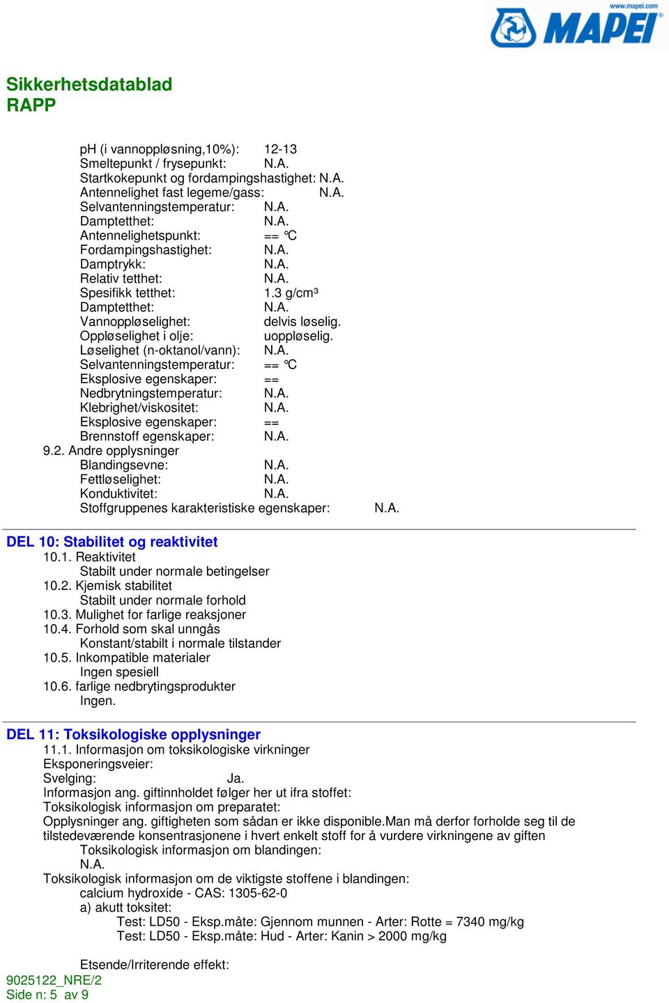 Løselighet (n-oktanol/vann): Selvantenningstemperatur: == C Eksplosive egenskaper: == Nedbrytningstemperatur: Klebrighet/viskositet: Eksplosive egenskaper: == Brennstoff egenskaper: 9.2.