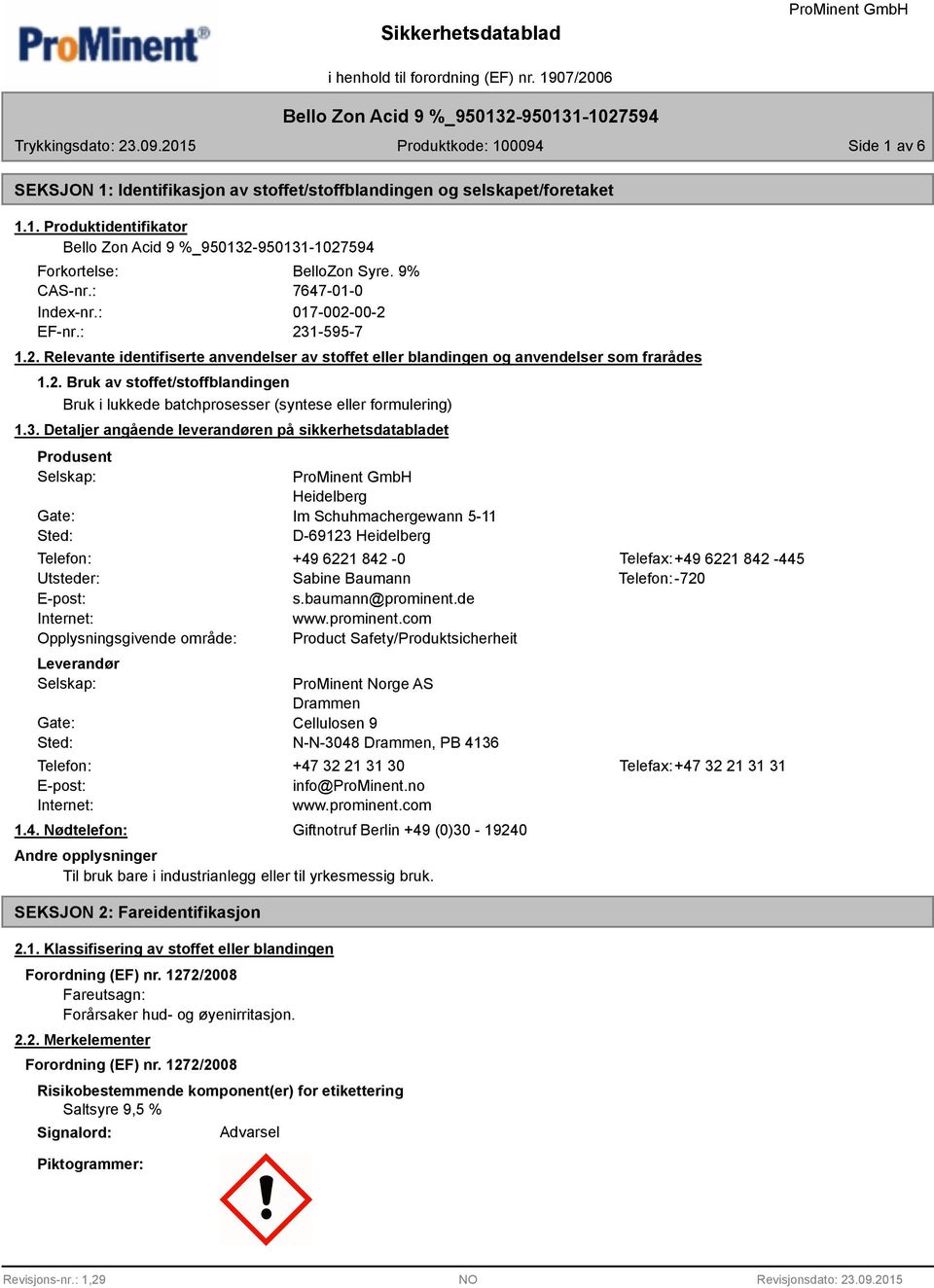 3. Detaljer angående leverandøren på sikkerhetsdatabladet Produsent Selskap: Gate: Sted: Heidelberg Im Schuhmachergewann 5-11 D-69123 Heidelberg Telefon: +49 6221 842-0 Telefax:+49 6221 842-445