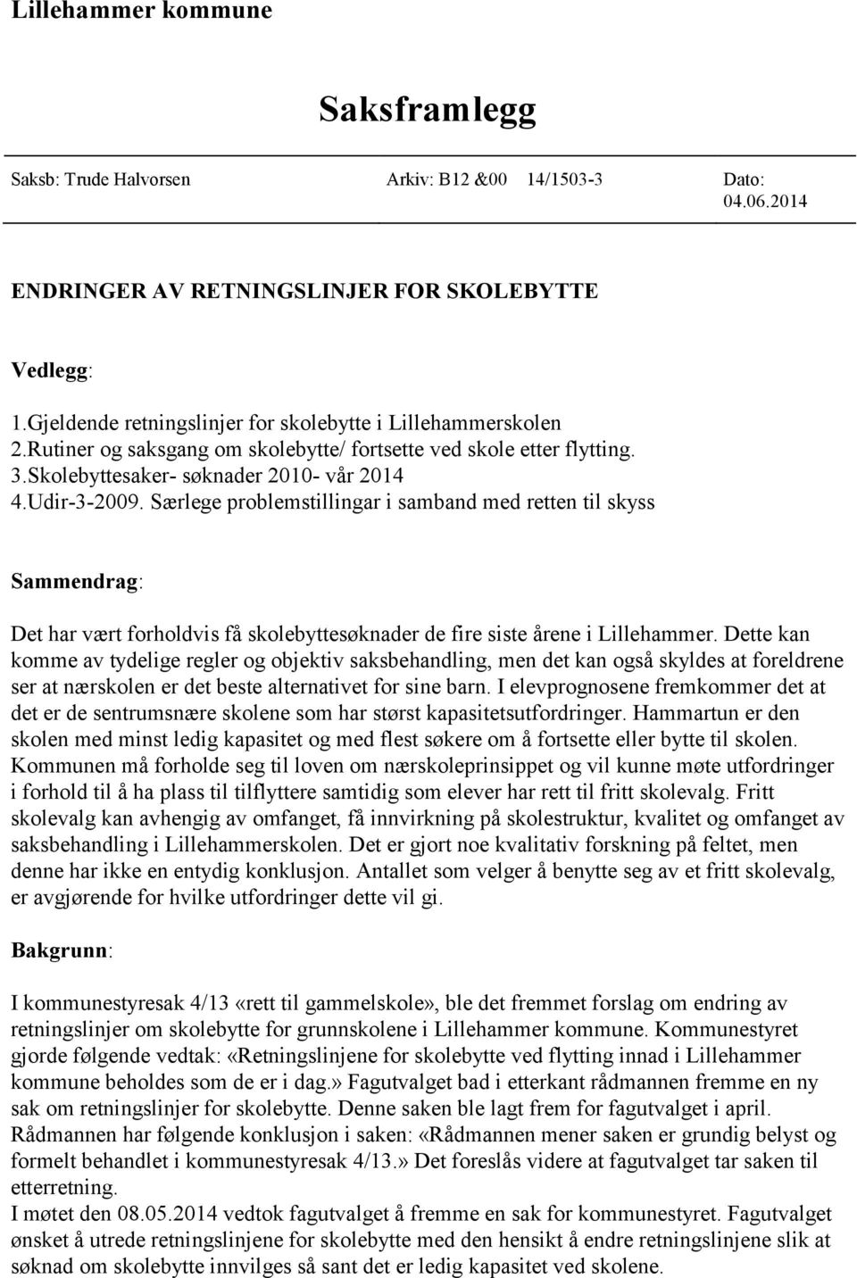 Særlege problemstillingar i samband med retten til skyss Sammendrag: Det har vært forholdvis få skolebyttesøknader de fire siste årene i Lillehammer.