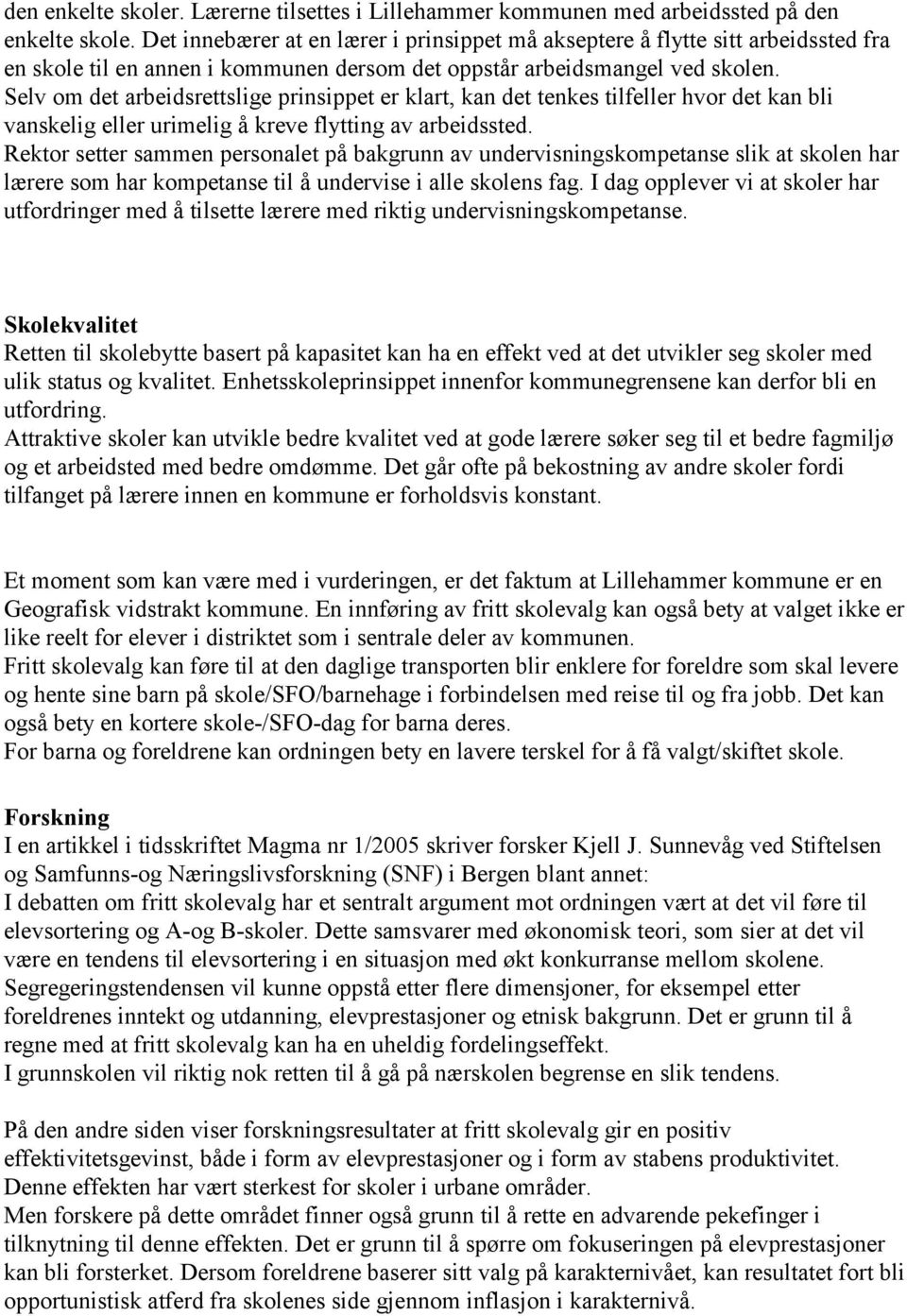 Selv om det arbeidsrettslige prinsippet er klart, kan det tenkes tilfeller hvor det kan bli vanskelig eller urimelig å kreve flytting av arbeidssted.