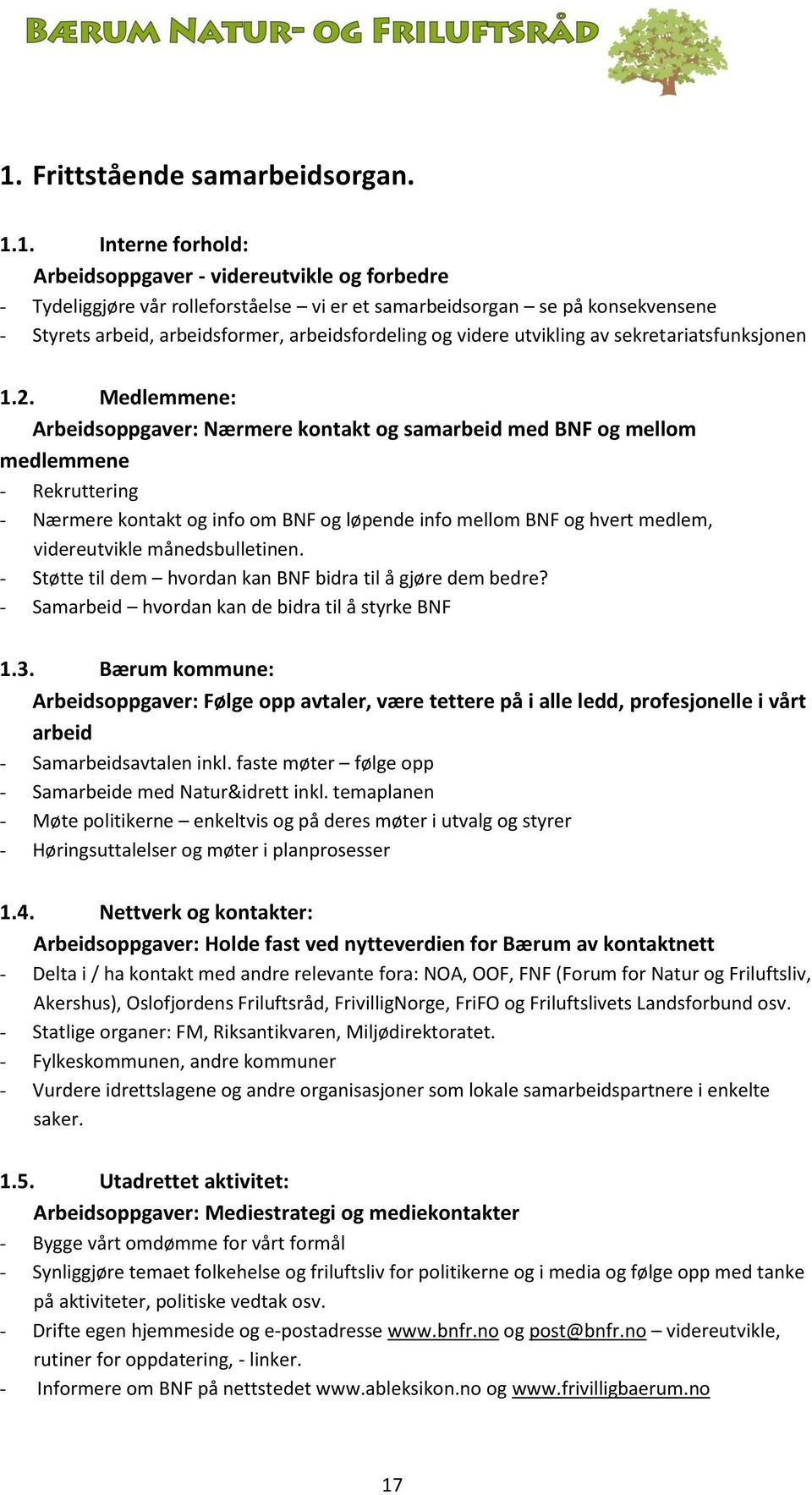 Medlemmene: Arbeidsoppgaver: Nærmere kontakt og samarbeid med BNF og mellom medlemmene - Rekruttering - Nærmere kontakt og info om BNF og løpende info mellom BNF og hvert medlem, videreutvikle