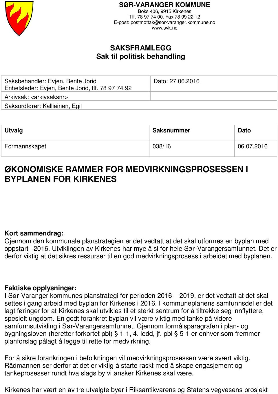 2016 Utvalg Saksnummer Dato Formannskapet 038/16 06.07.