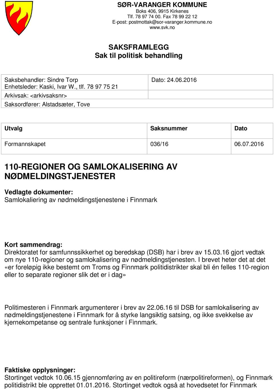 2016 Utvalg Saksnummer Dato Formannskapet 036/16 06.07.