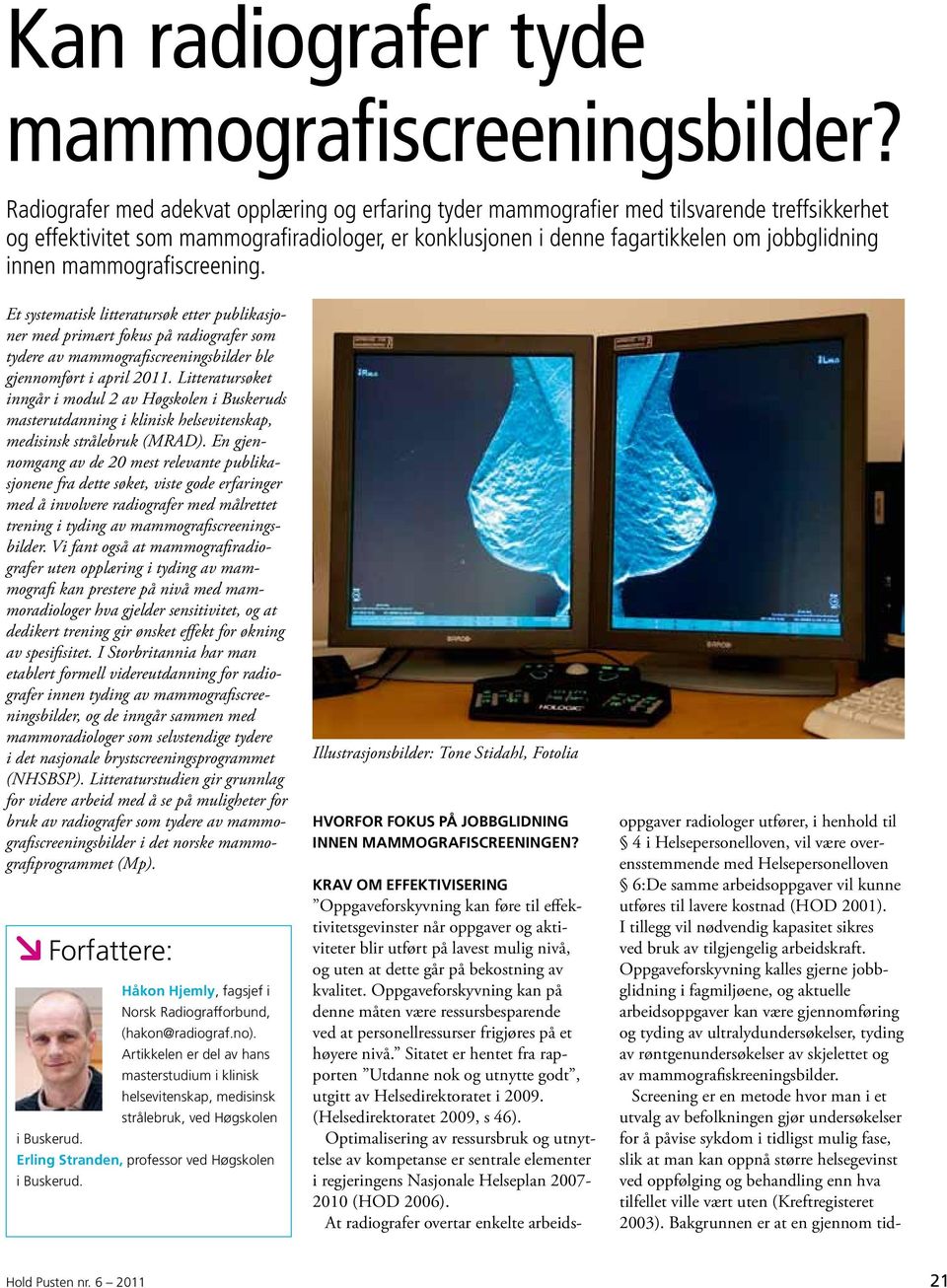 mammografiscreening. Et systematisk litteratursøk etter publikasjoner med primært fokus på radiografer som tydere av mammografiscreeningsbilder ble gjennomført i april 2011.