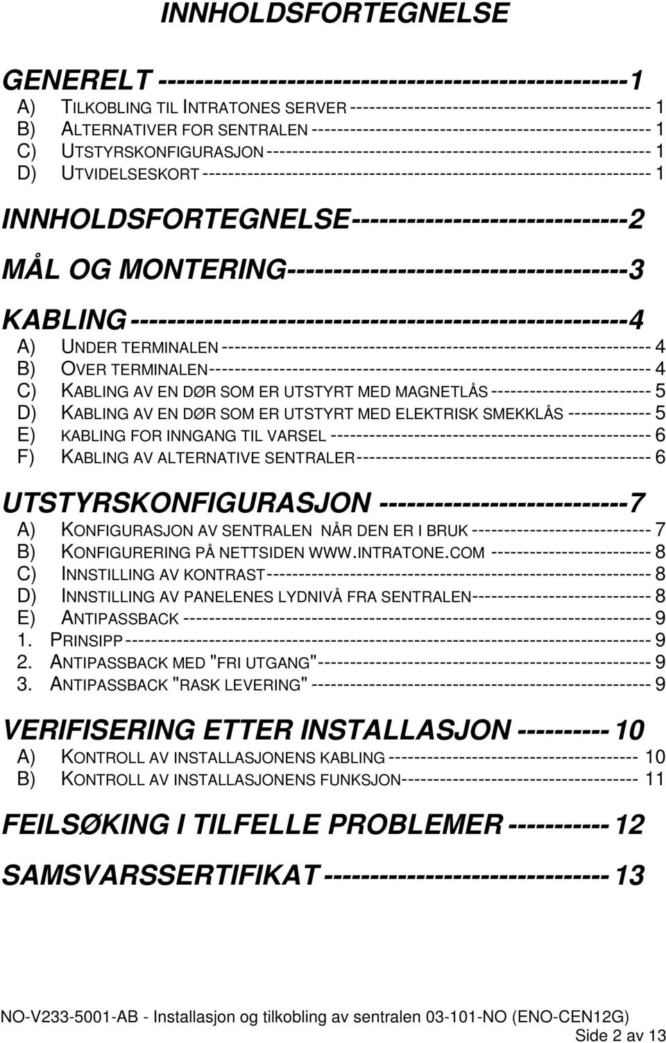 ---------------------------------------------------------------------- 1 INNHOLDSFORTEGNELSE ------------------------------ 2 MÅL OG MONTERING ------------------------------------- 3 KABLING