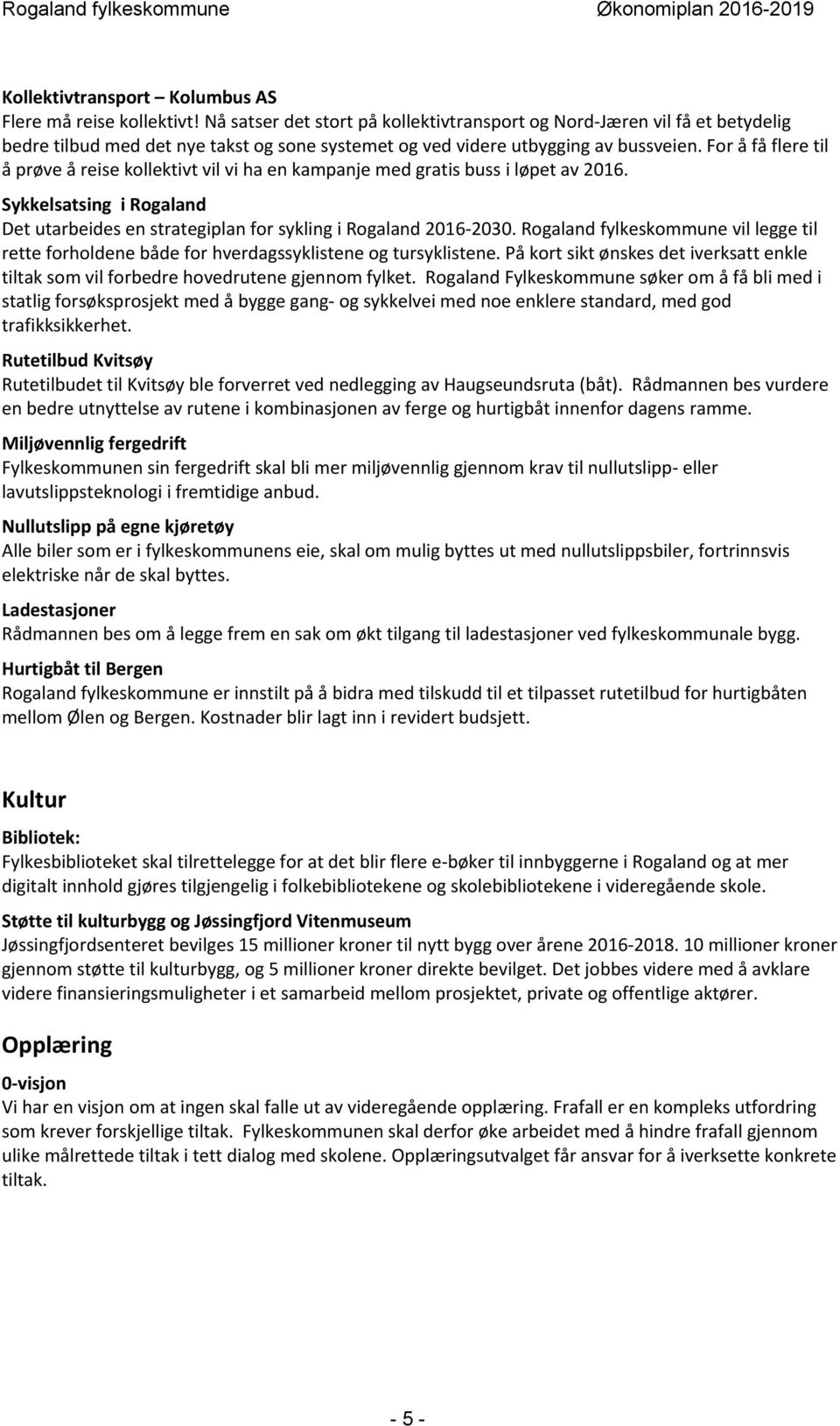 For å få flere til å prøve å reise kollektivt vil vi ha en kampanje med gratis buss i løpet av 2016. Sykkelsatsing i Rogaland Det utarbeides en strategiplan for sykling i Rogaland 2016 2030.