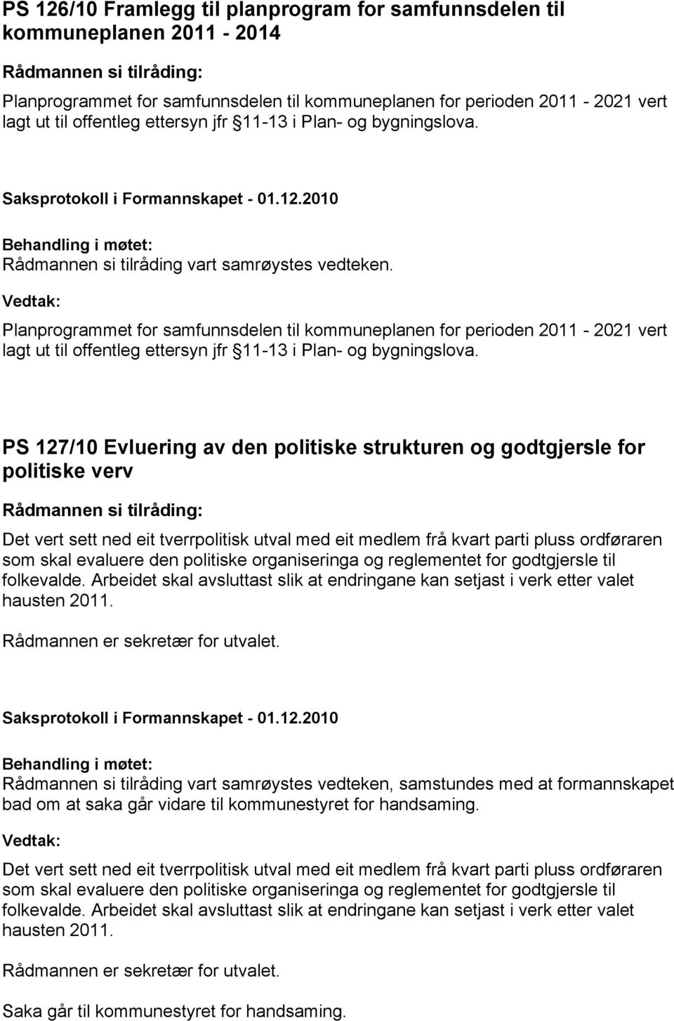 127/10 Evluering av den politiske strukturen og godtgjersle for politiske verv Det vert sett ned eit tverrpolitisk utval med eit medlem frå kvart parti pluss ordføraren som skal evaluere den