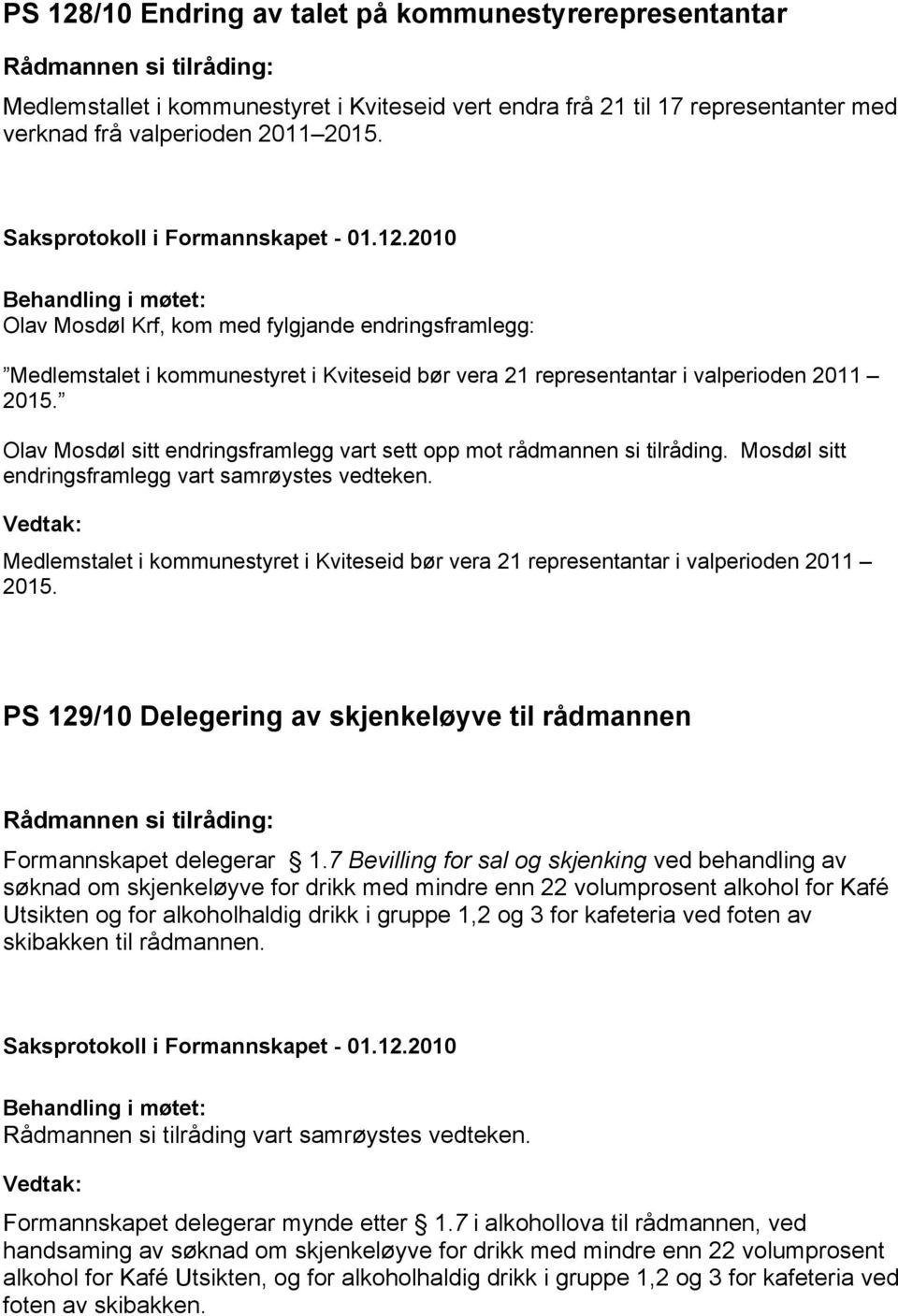 Olav Mosdøl sitt endringsframlegg vart sett opp mot rådmannen si tilråding. Mosdøl sitt endringsframlegg vart samrøystes vedteken.